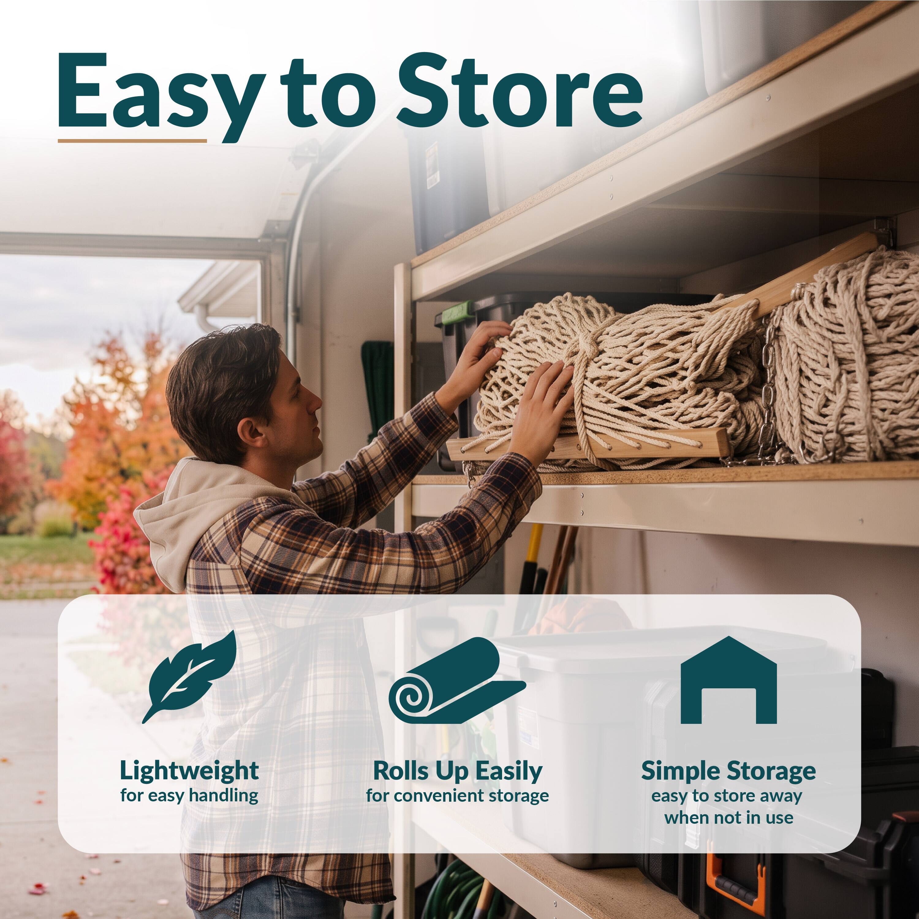 Easy to Store

Lightweight for easy handling
Rolls Up Easily for convenient storage
Simple Storage easy to store away when not in use