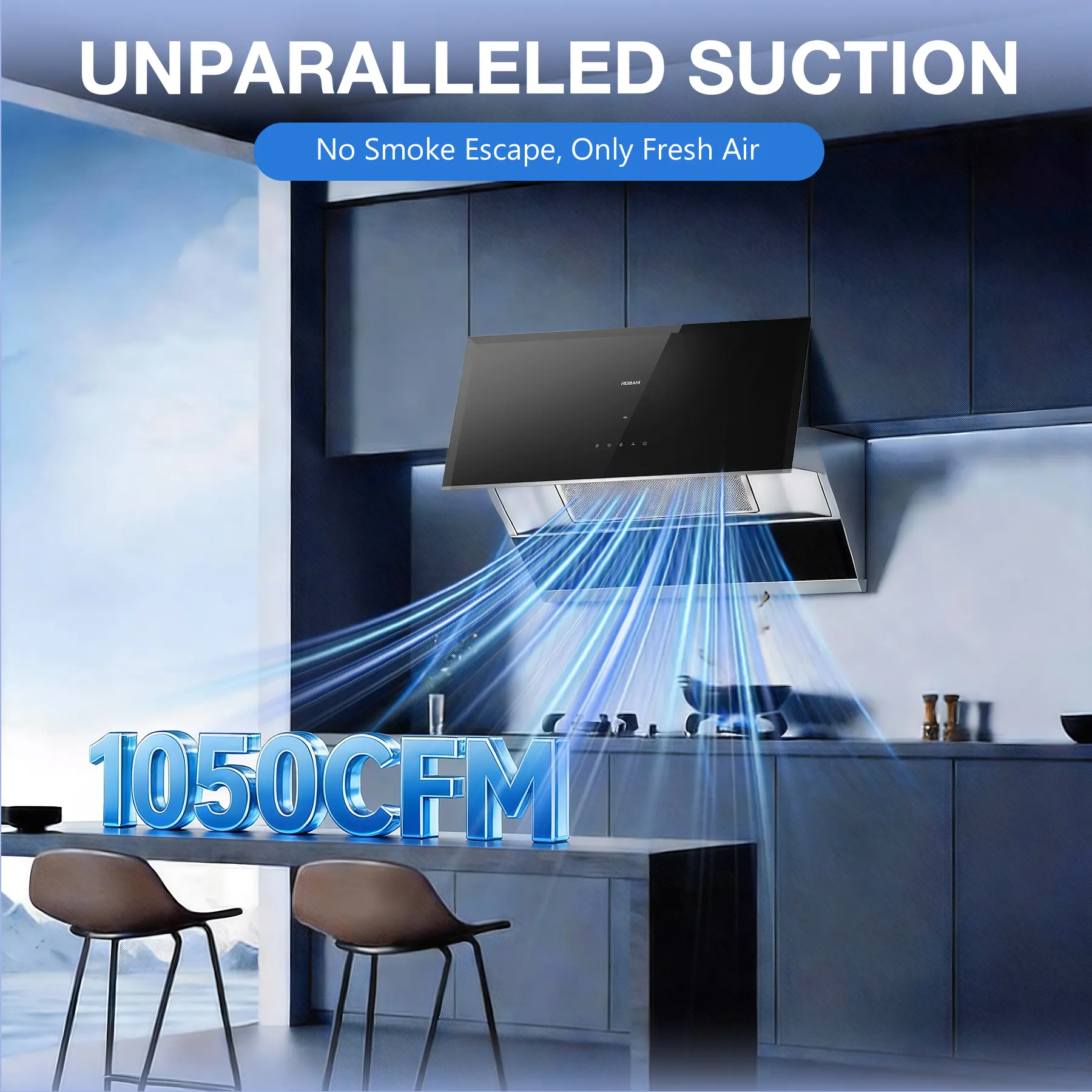UNPARALLELED SUCTION  
No Smoke Escape, Only Fresh Air  
1050 CFM