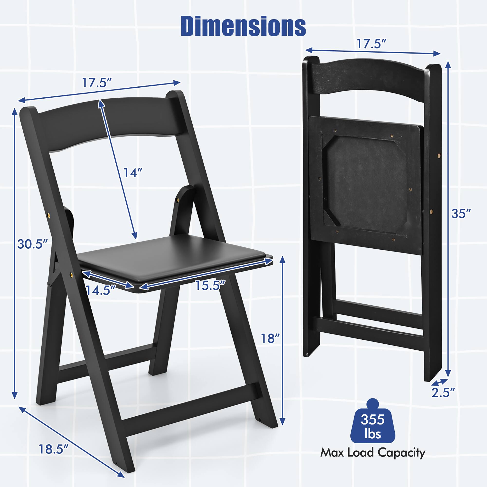 Dimensions:  
- Seat Width: 17.5"  
- Seat Depth: 14.5"  
- Seat Height: 18"  
- Back Height: 30.5"  
- Overall Height: 35"  
- Overall Width: 18.5"  
- Overall Depth: 17.5"  
- Armrest Height: 14"  
- Backrest Width: 15.5"  
- Backrest Height: 35"  
- Seat Thickness: 2.5"  

Max Load Capacity: 355 lbs