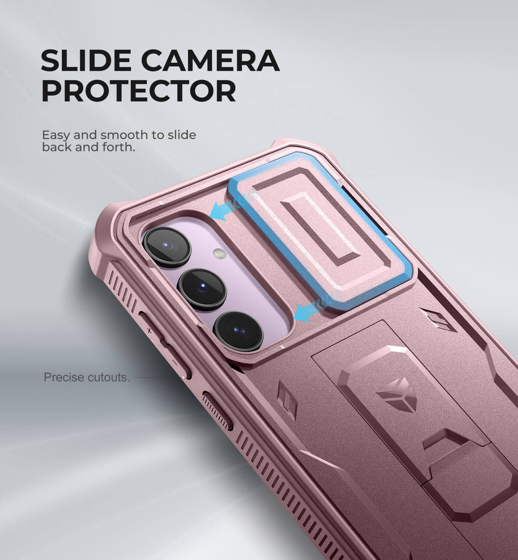 SLIDE CAMERA PROTECTOR
Easy and smooth to slide back and forth.
Precise cutouts.