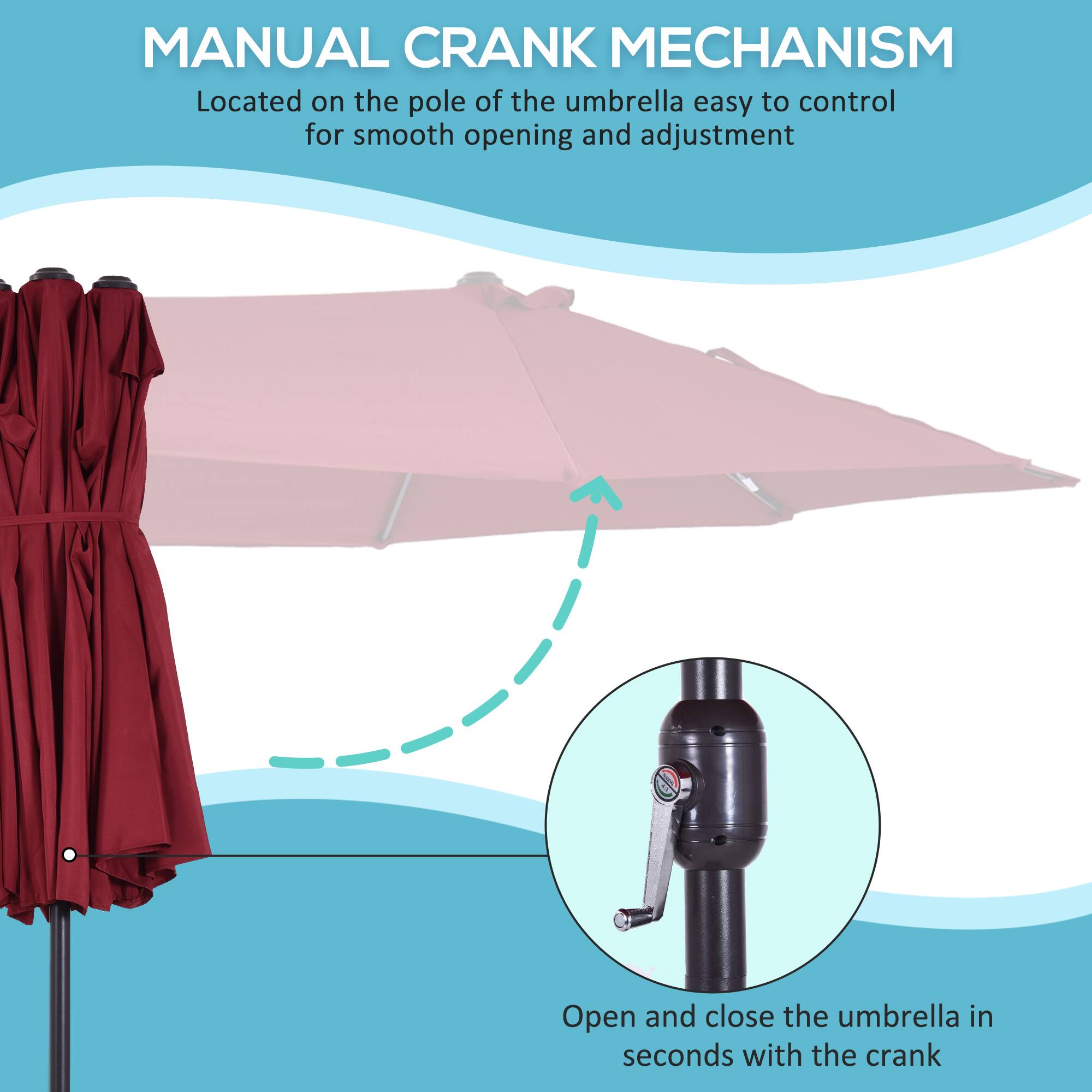 MANUAL CRANK MECHANISM
Located on the pole of the umbrella easy to control for smooth opening and adjustment
Open and close the umbrella in seconds with the crank