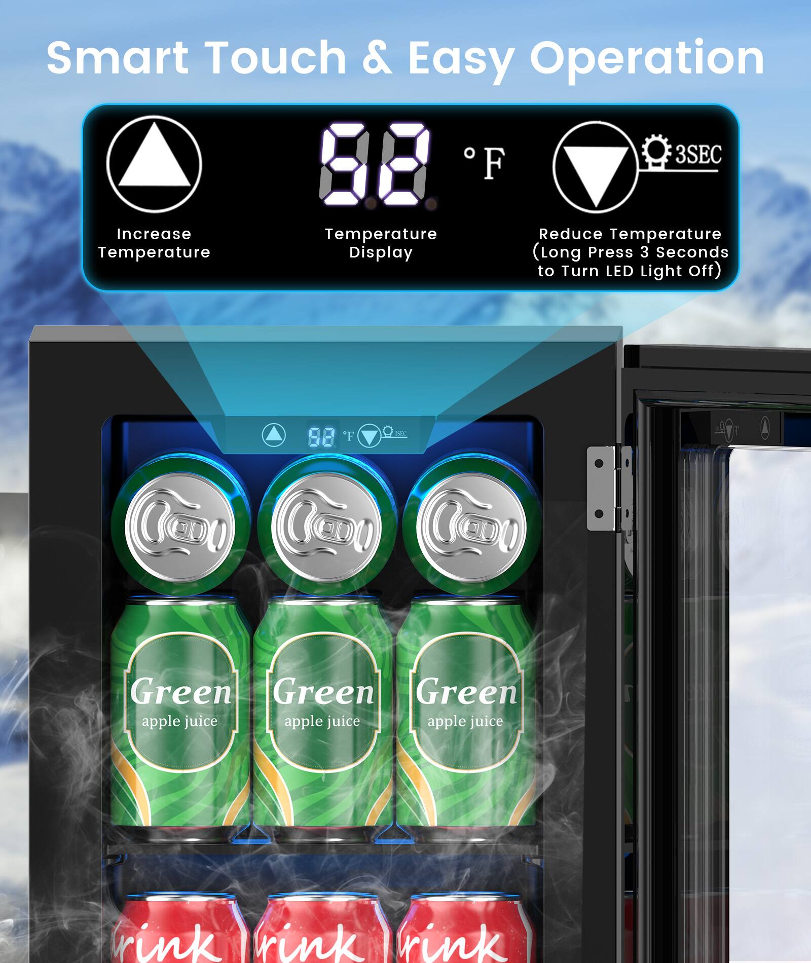 Smart Touch & Easy Operation

Increase Temperature
Temperature Display
Reduce Temperature (Long Press 3 Seconds to Turn LED Light Off)

Green apple juice
rink