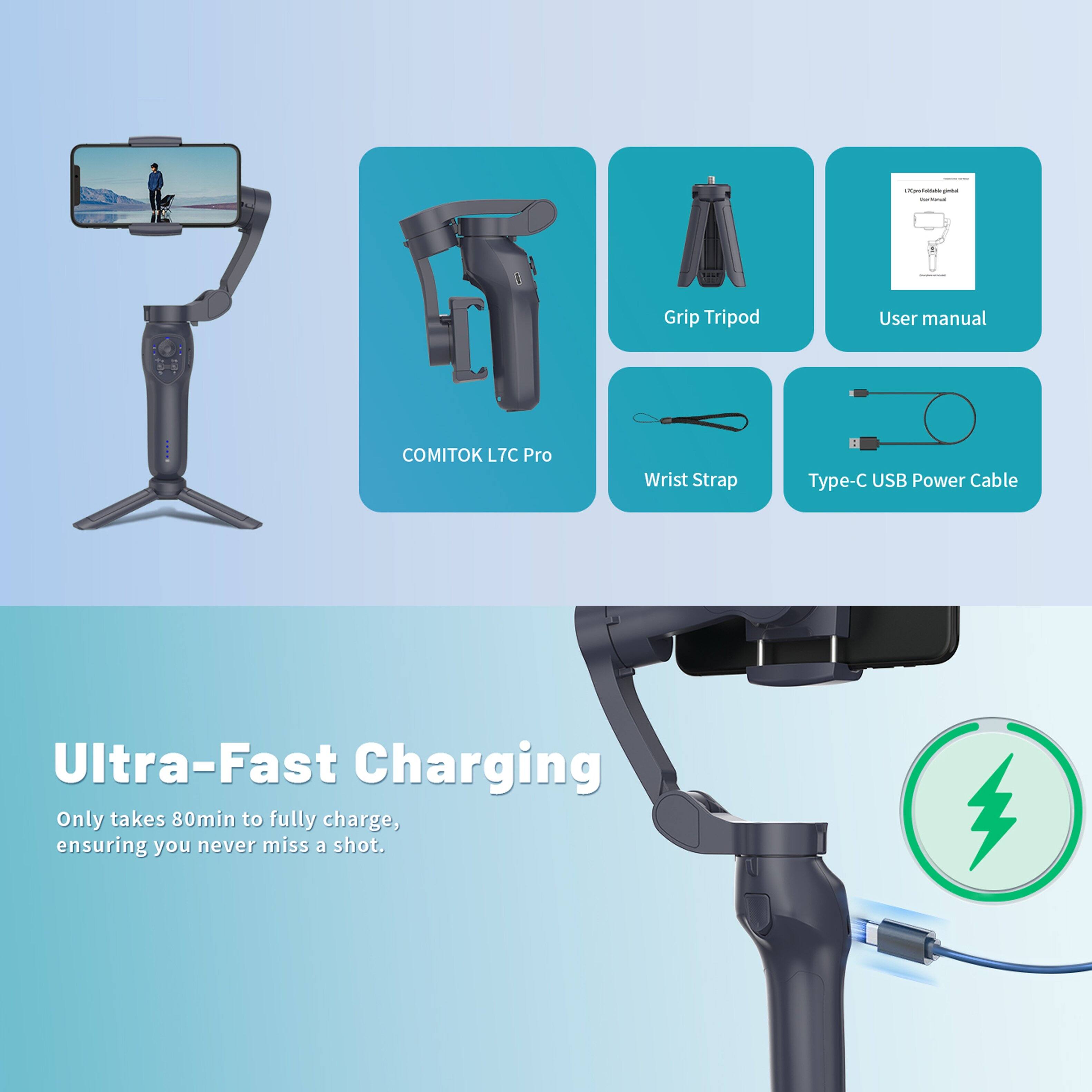- COMITOK L7C Pro
- Grip Tripod
- User manual
- Wrist Strap
- Type-C USB Power Cable

Ultra-Fast Charging
Only takes 80min to fully charge, ensuring you never miss a shot.