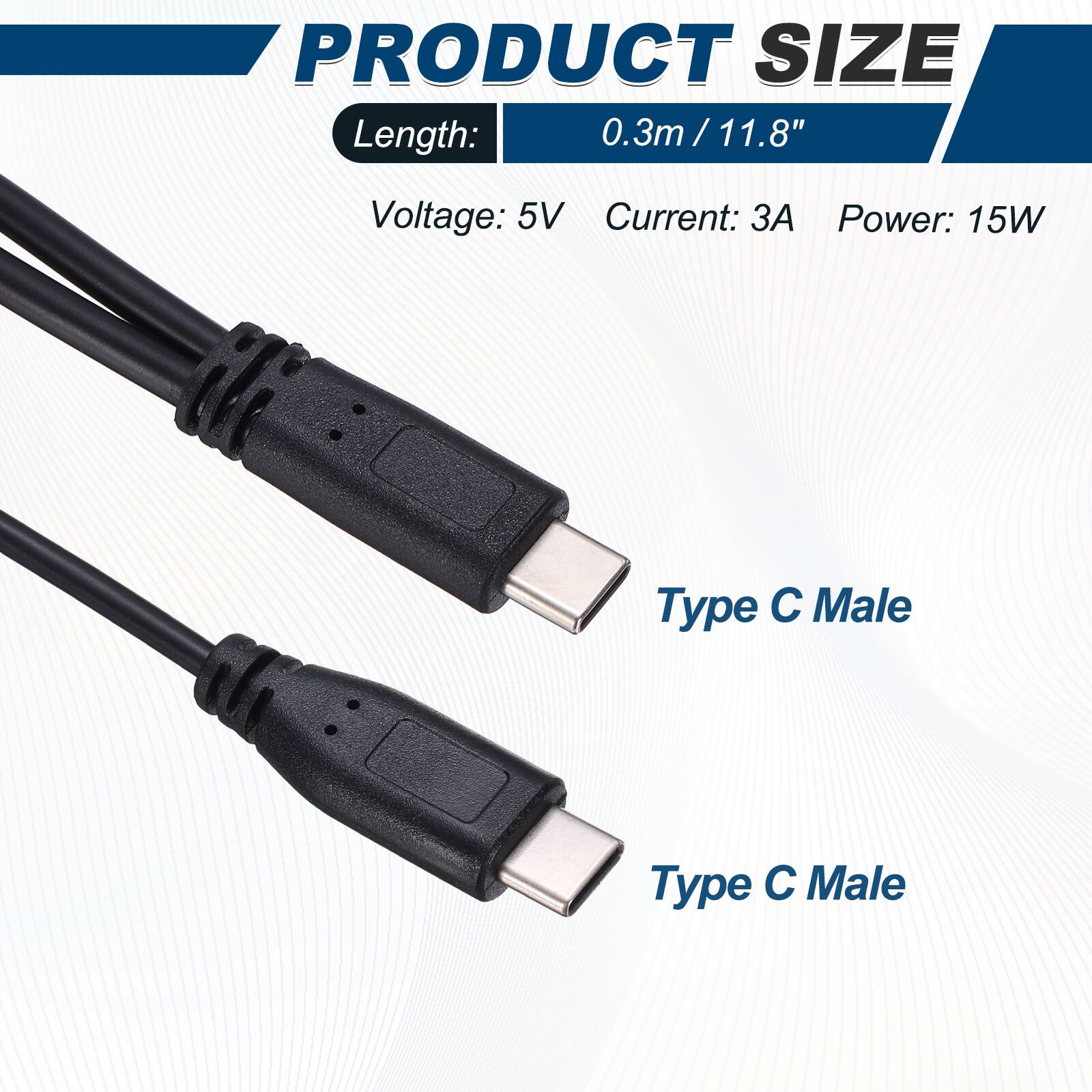 PRODUCT SIZE  
Length: 0.3m/11.8"  
Voltage: 5V  
Current: 3A  
Power: 15W  
Type C Male  
Type C Male