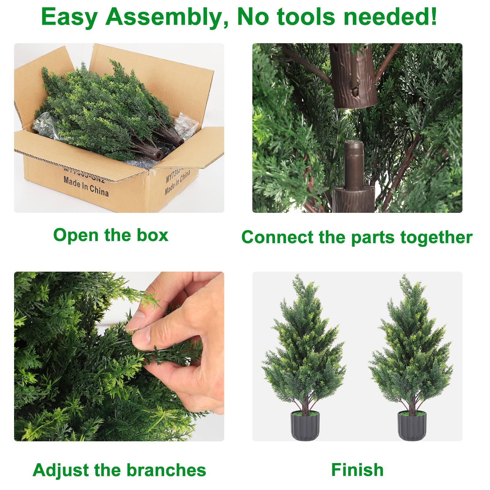 Easy Assembly, No tools needed!  
VBS Made SOJ-ON4 In China  
MY73 de China  
Modo  

Open the box  
Connect the parts together  
Adjust the branches  
Finish