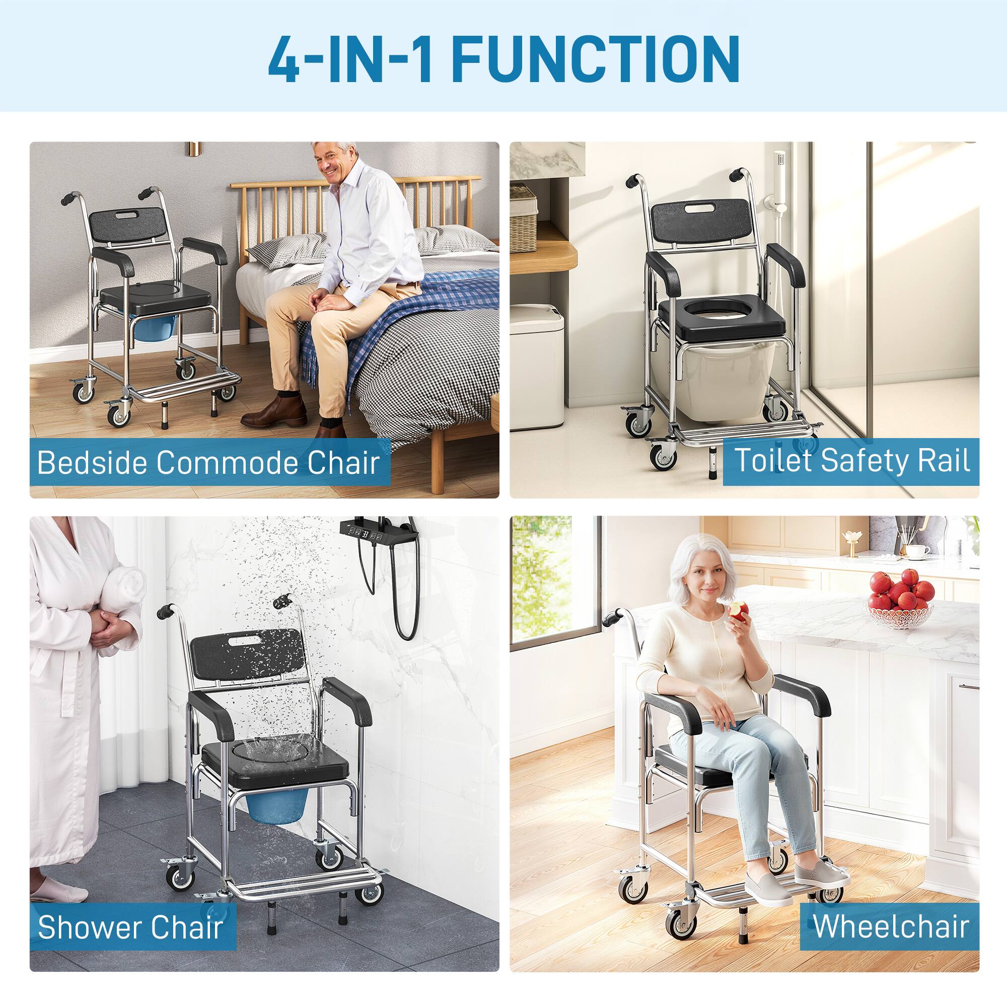 4-IN-1 FUNCTION

- Bedside Commode Chair
- Toilet Safety Rail
- Shower Chair
- Wheelchair
