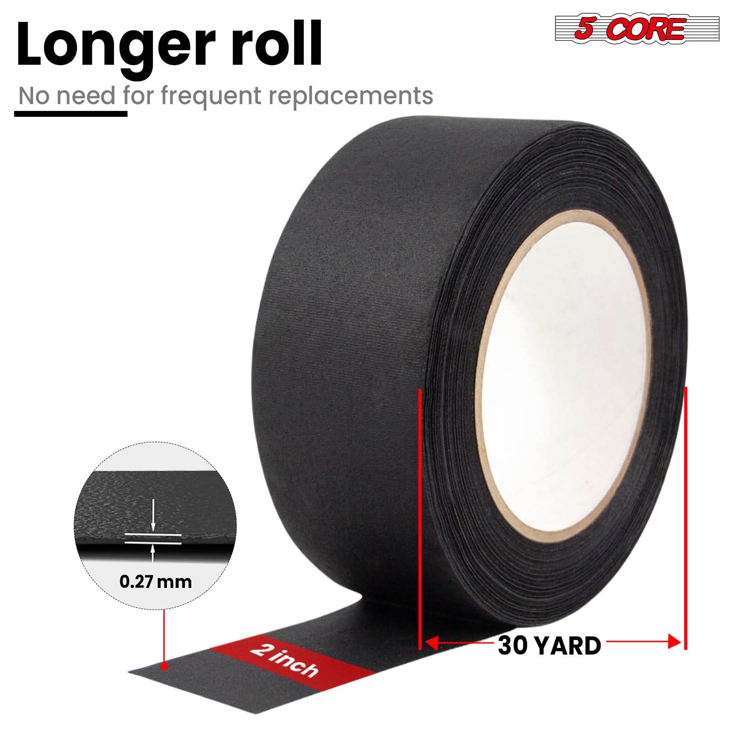 Longer roll  
No need for frequent replacements  

5 CORE  

0.27 mm  
2 inch  
30 YARD