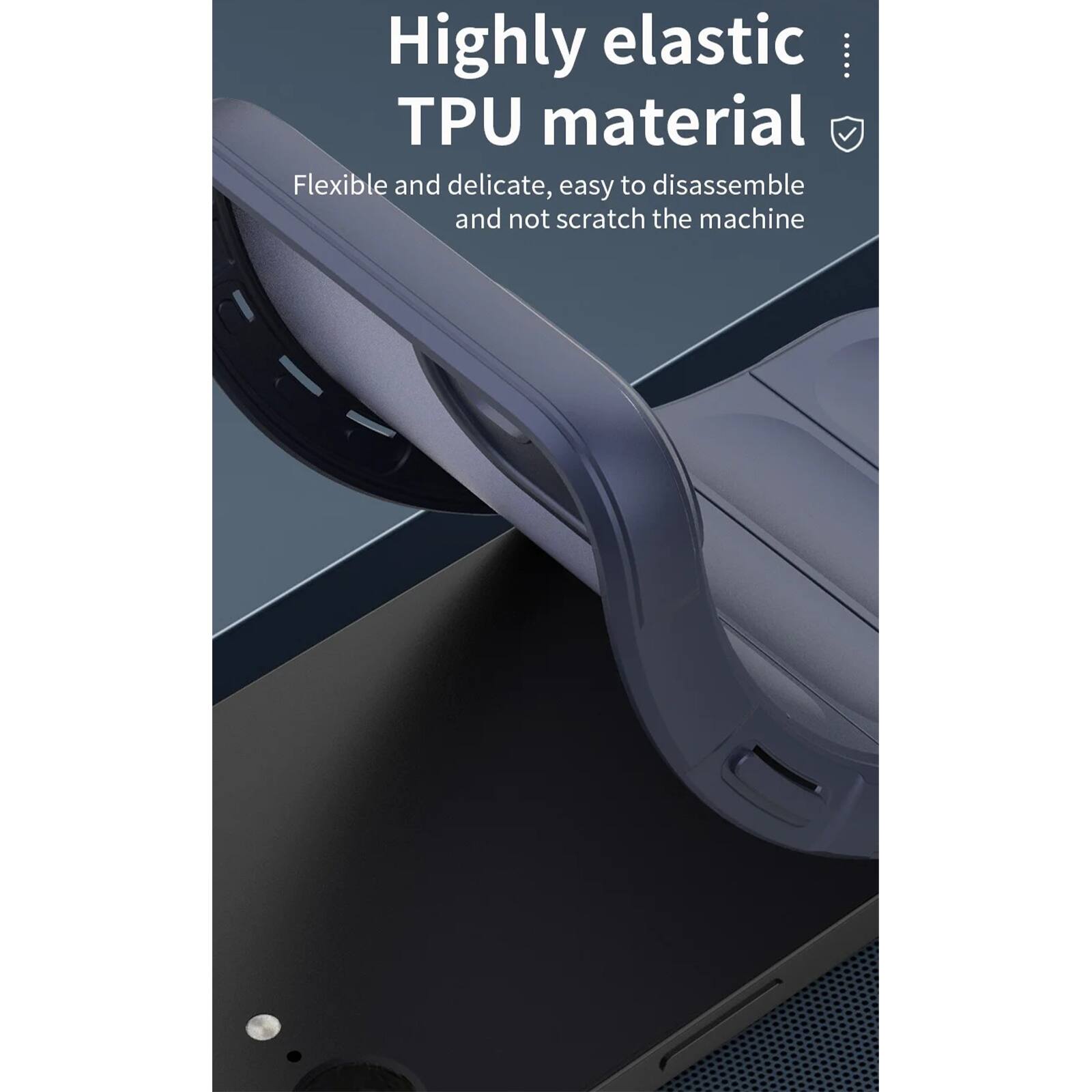 Highly elastic TPU material  
Flexible and delicate, easy to disassemble and not scratch the machine