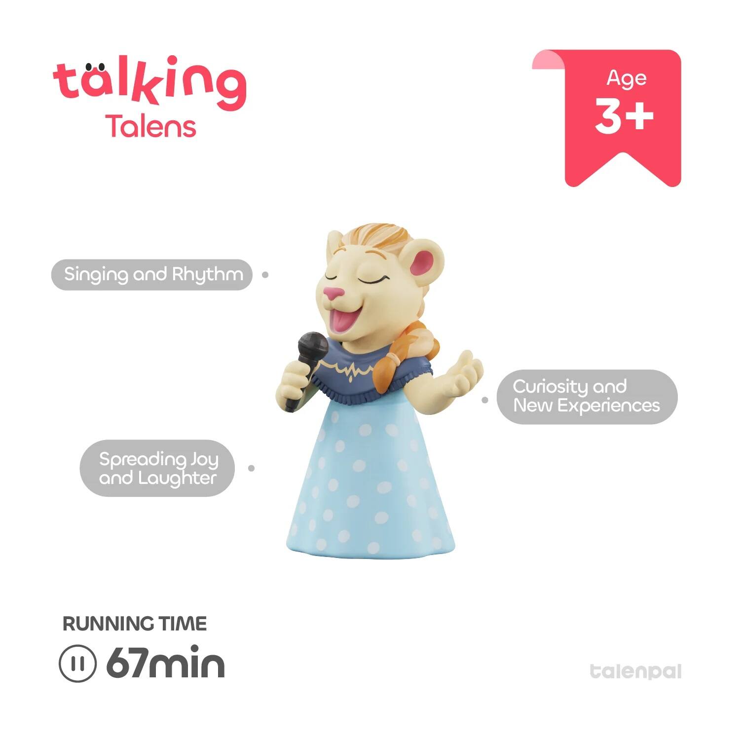 talking Talens  
Age 3+  
Singing and Rhythm  
Curiosity and New Experiences  
Spreading Joy and Laughter  
RUNNING TIME 67min  
talenpal