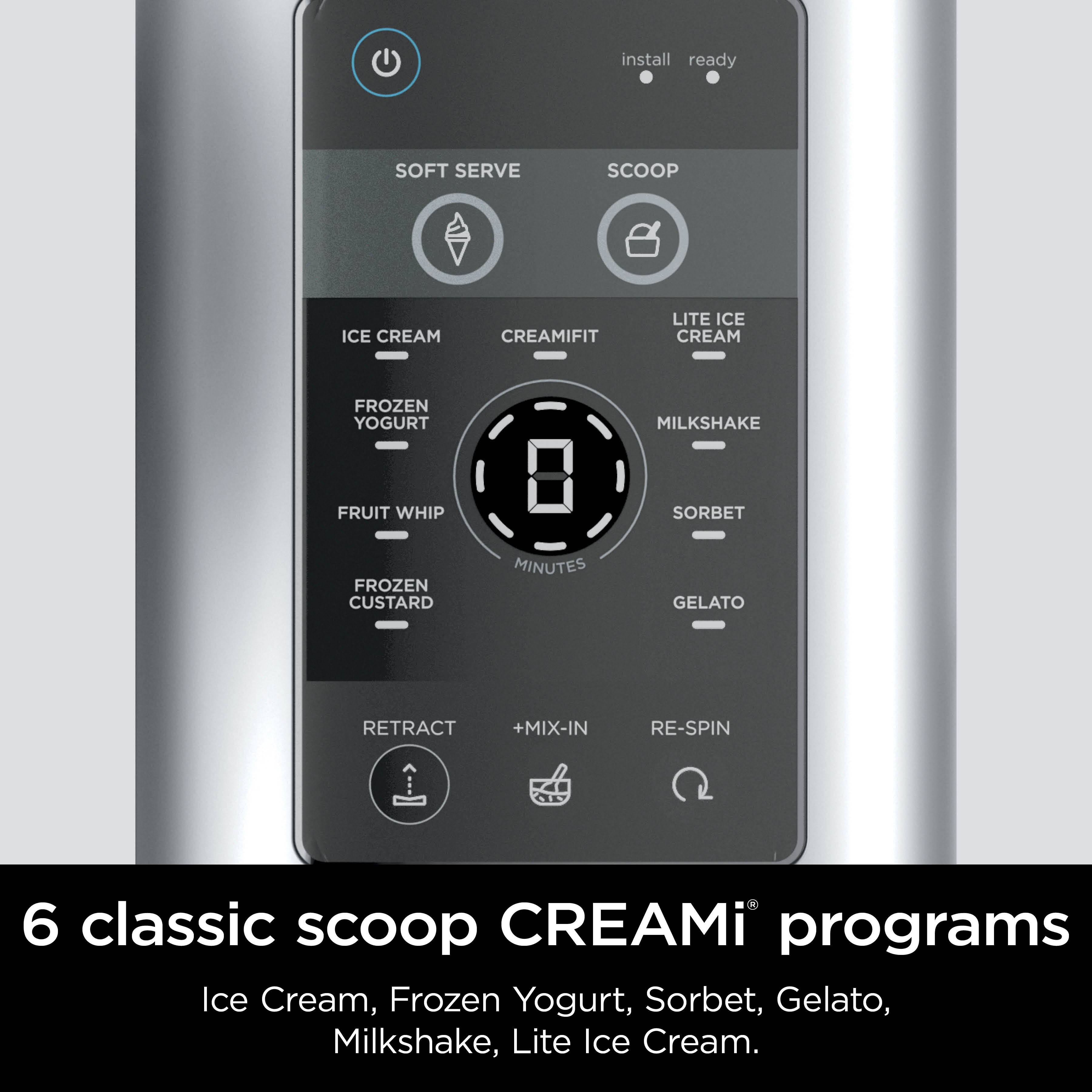 6 classic scoop CREAMi programs  
Ice Cream, Frozen Yogurt, Sorbet, Gelato, Milkshake, Lite Ice Cream.
