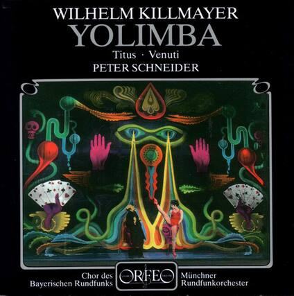 WILHELM KILLMAYER
YOLIMBA
Titus · Venuti
PETER SCHNEIDER
Chor des Bayerischen Rundfunks
ORFEO
Münchner Rundfunkorchester