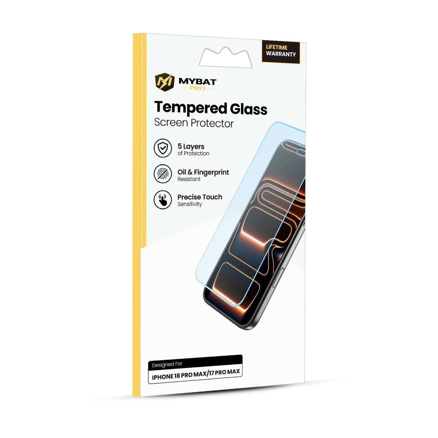 LIFETIME WARRANTY

MYBAT PRO Tempered Glass Screen Protector

5 Layers of Protection
Oil & Fingerprint Resistant
Precise Touch Sensitivity

Designed For
IPHONE 18 PRO MAX / 17 PRO MAX