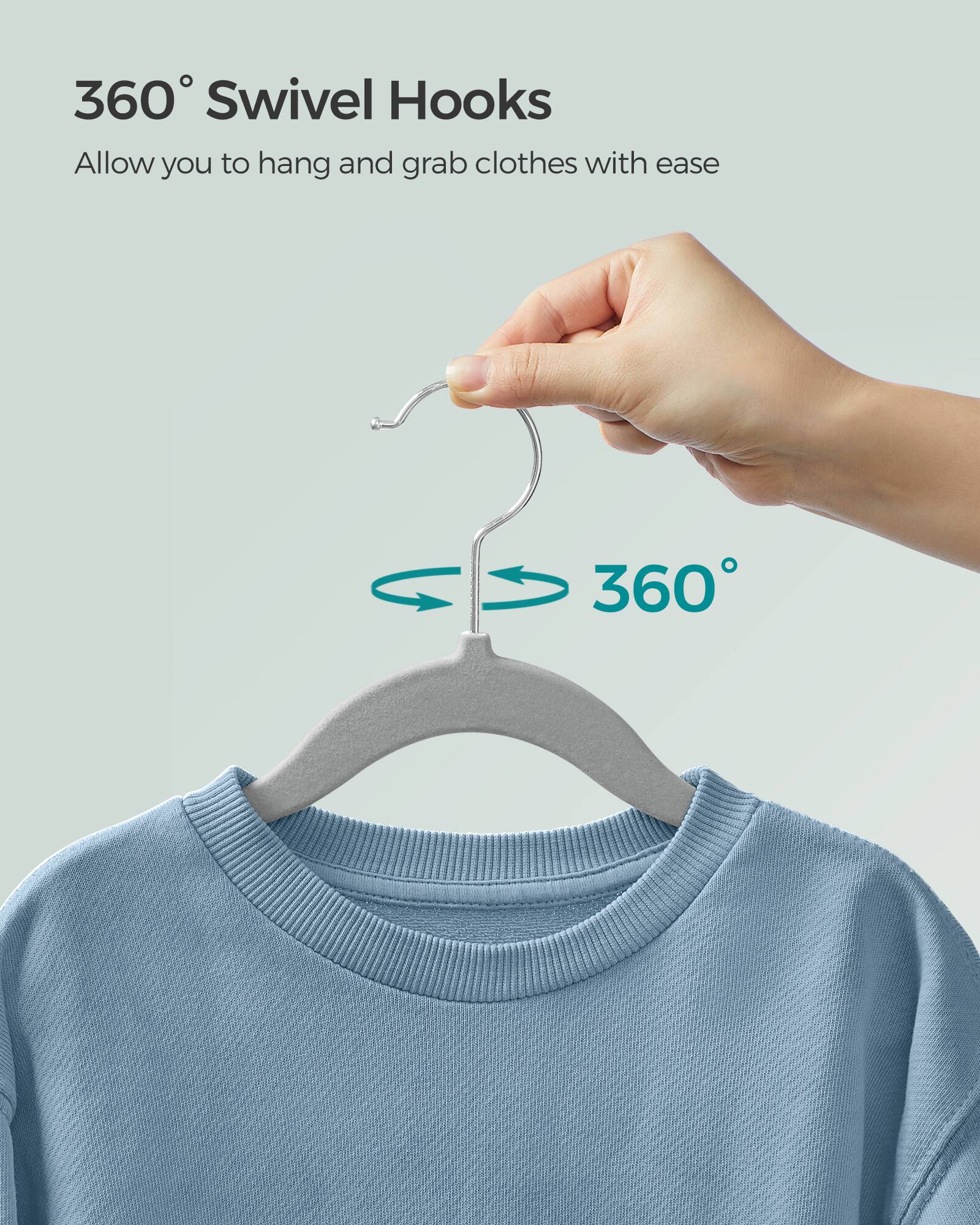 360° Swivel Hooks  
Allow you to hang and grab clothes with ease