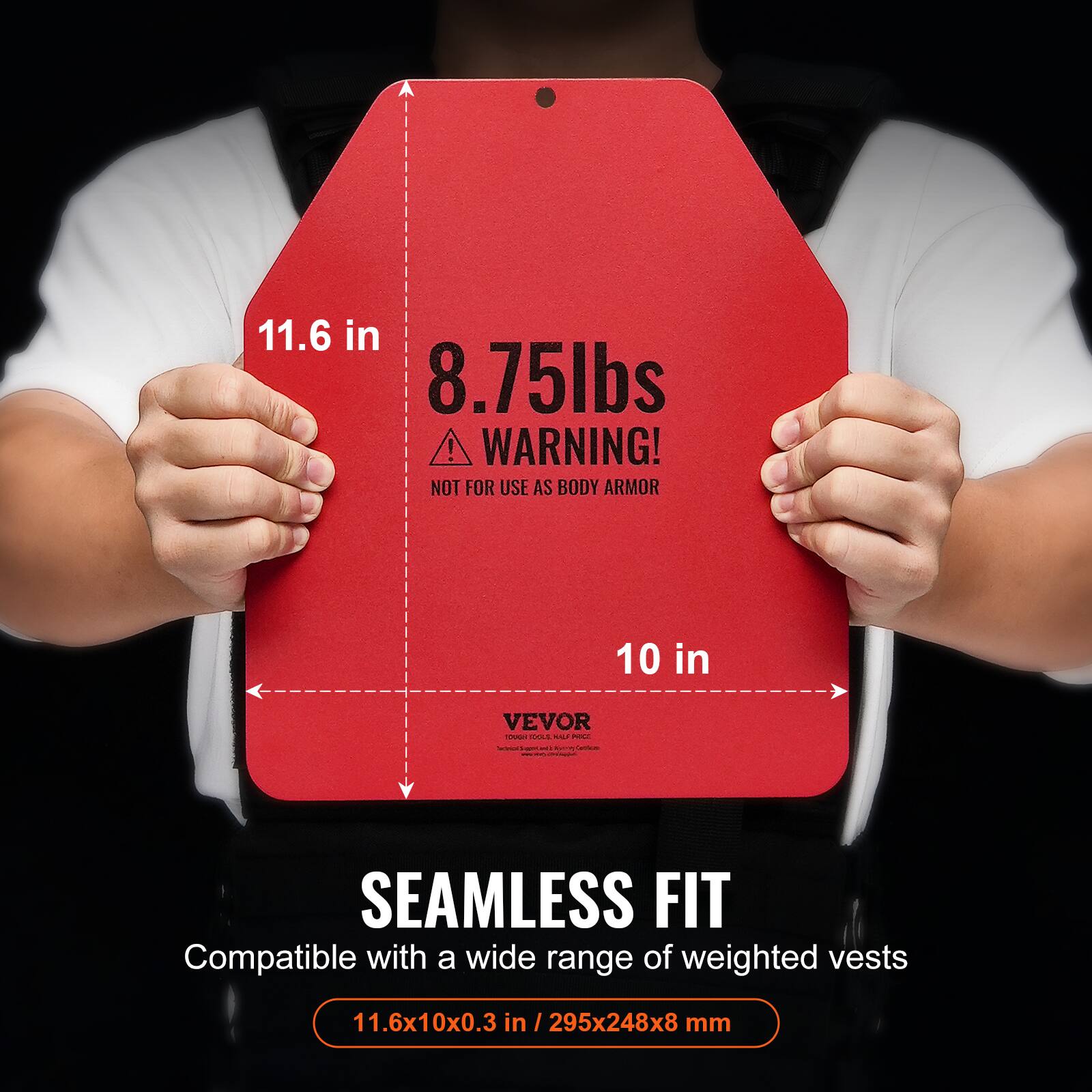 A 11.6 in 8.75lbs ! WARNING! NOT FOR USE AS BODY ARMOR 10 in VEVOR - SEAMLESS FIT Compatible with a wide range of weighted vests 11.6x10x0.3 in / 295x248x8 mm