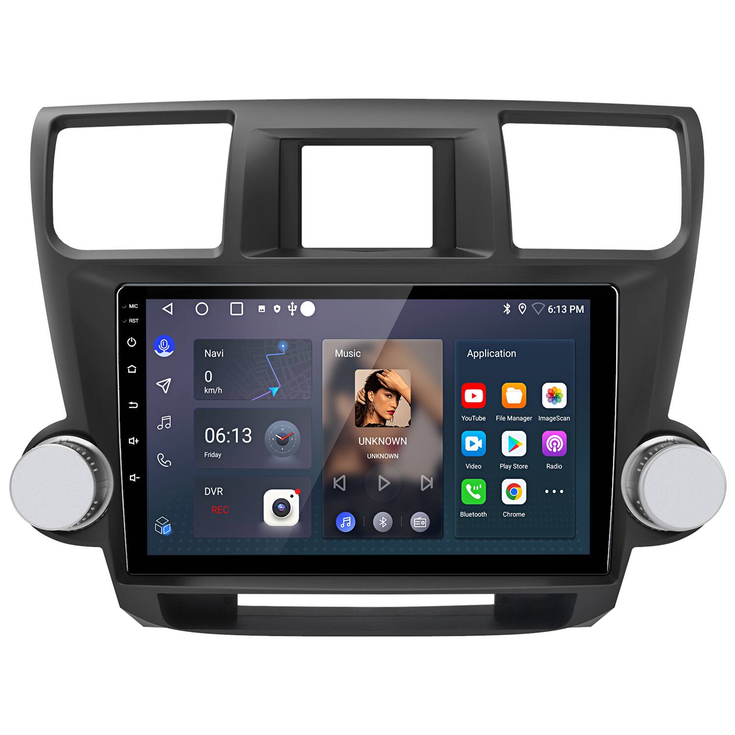 - 6:13 PM
- Navi 0 km/h
- Music
- Application
- 06:13 Friday
- UNKNOWN
- YouTube
- File Manager
- ImageScan
- Video
- Play Store
- Radio
- DVR REC
- Bluetooth
- Chrome