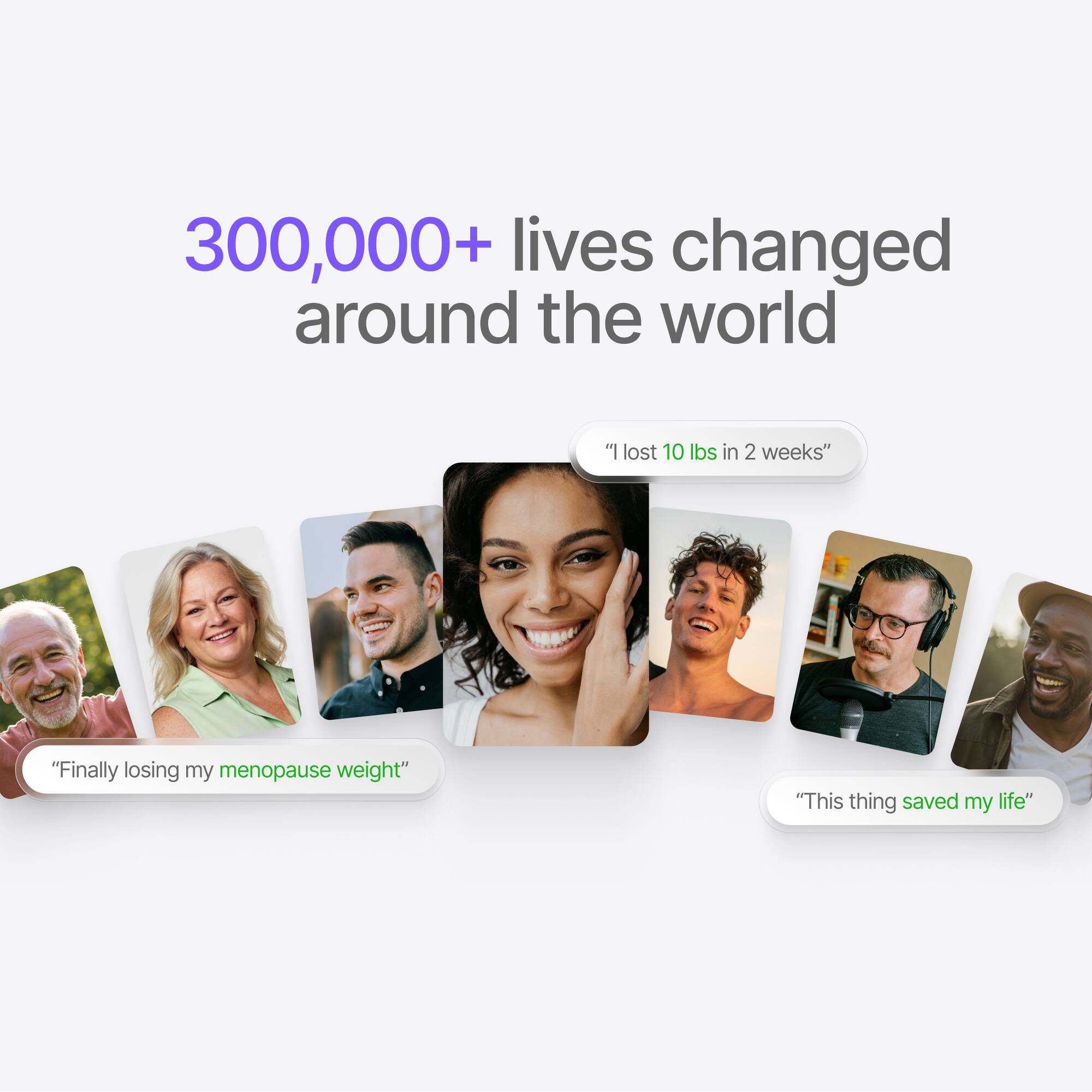 300,000+ lives changed around the world

"I lost 10 lbs in 2 weeks"
"Finally losing my menopause weight"
"This thing saved my life"