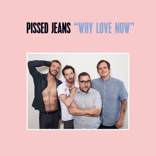 PISSED JEANS "WHY LOVE NOW"
