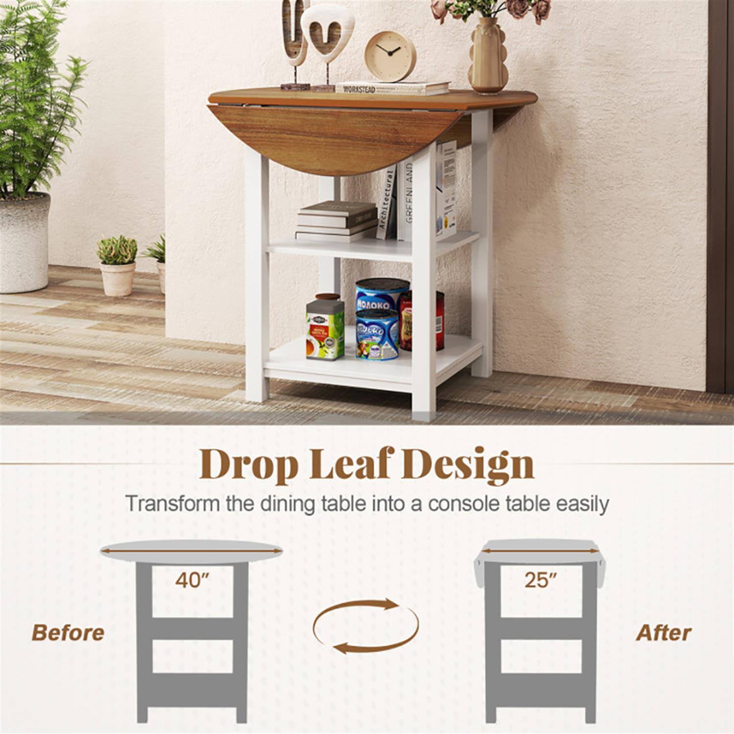 Drop Leaf Design  
Transform the dining table into a console table easily  
Before: 40"  
After: 25"
