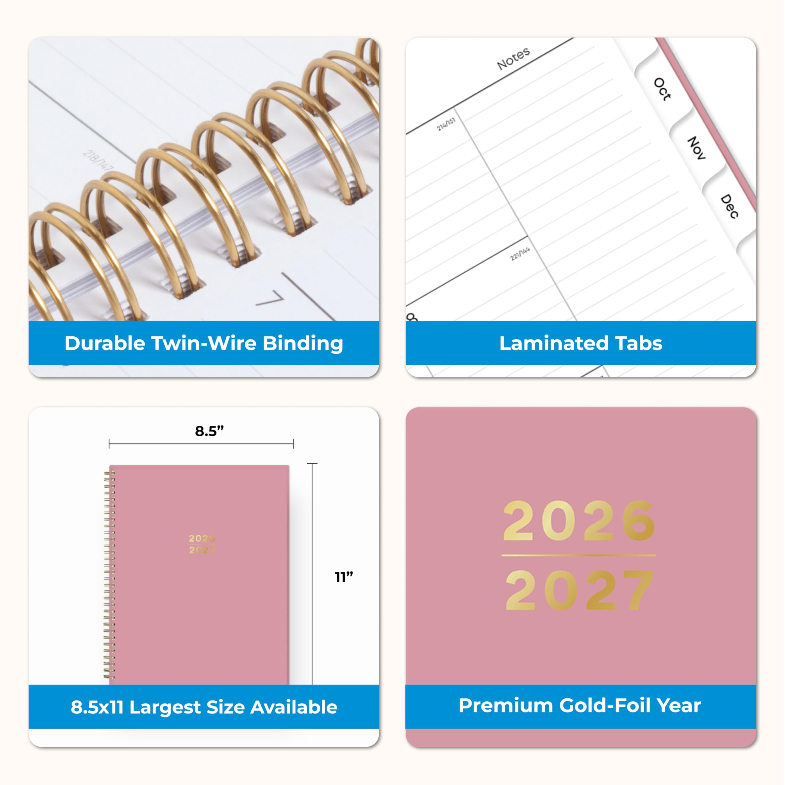 218/147  
214/751  
Notes 221/144  
Oct Nov Dec  
Durable Twin-Wire Binding  
Laminated Tabs  
8.5"  
2026 2027  
11"  
8.5x11 Largest Size Available  
Premium Gold-Foil Year