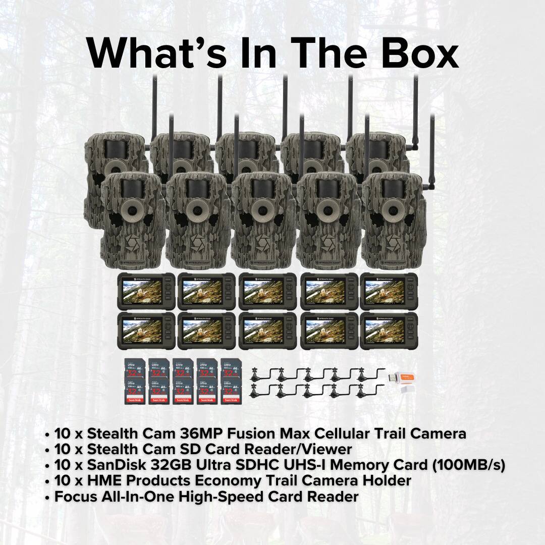 What's In The Box

- 10 x Stealth Cam 36MP Fusion Max Cellular Trail Camera
- 10 x Stealth Cam SD Card Reader/Viewer
- 10 x SanDisk 32GB Ultra SDHC UHS-I Memory Card (100MB/s)
- 10 x HME Products Economy Trail Camera Holder
- Focus All-In-One High-Speed Card Reader