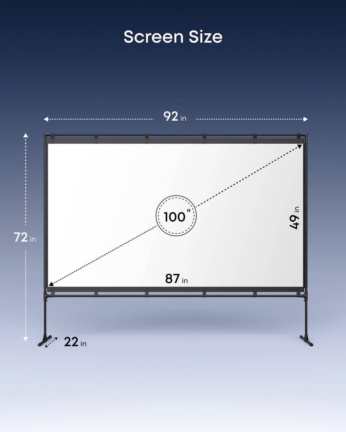 Screen Size

92 in

72 in

87 in

49 in

22 in

100"