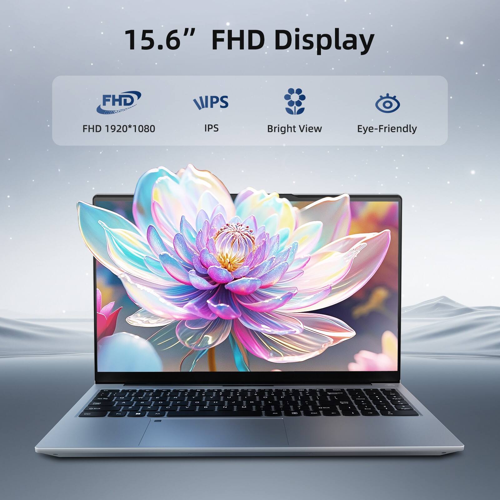 15.6" FHD Display  
FHD 1920*1080  
IPS  
Bright View  
Eye-Friendly