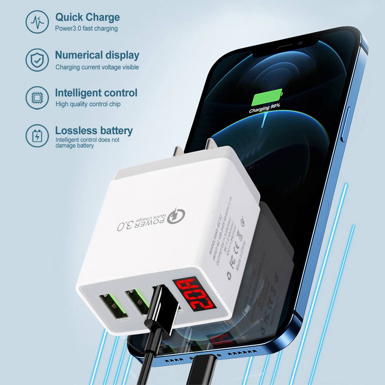 Quick Charge  
Power 3.0 fast charging  

Numerical display  
Charging current voltage visible  

Intelligent control  
High quality control chip  

Lossless battery  
Intelligent control does not damage battery  

23  
3.0 POWER  
Charge Quick  
9Gt  
20-00  
CeahoT  
INPUTACIONIE  
nen Deahy  
MODEL  
GATUSMI u8E  
FCC CE  
Chisa  
OUTPUTS  
FC  
Made  
0C E0A  
Xose  
1200m  
COTPO  
AAAA  
AAAAA