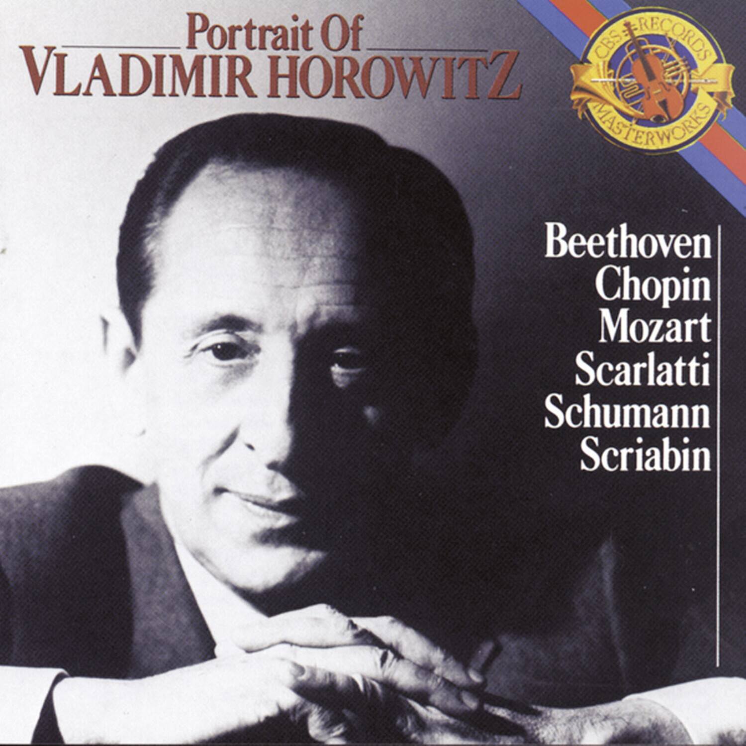 Portrait Of  
VLADIMIR HOROWITZ  

CBS RECORDS  
MASTERWORKS  

Beethoven  
Chopin  
Mozart  
Scarlatti  
Schumann  
Scriabin
