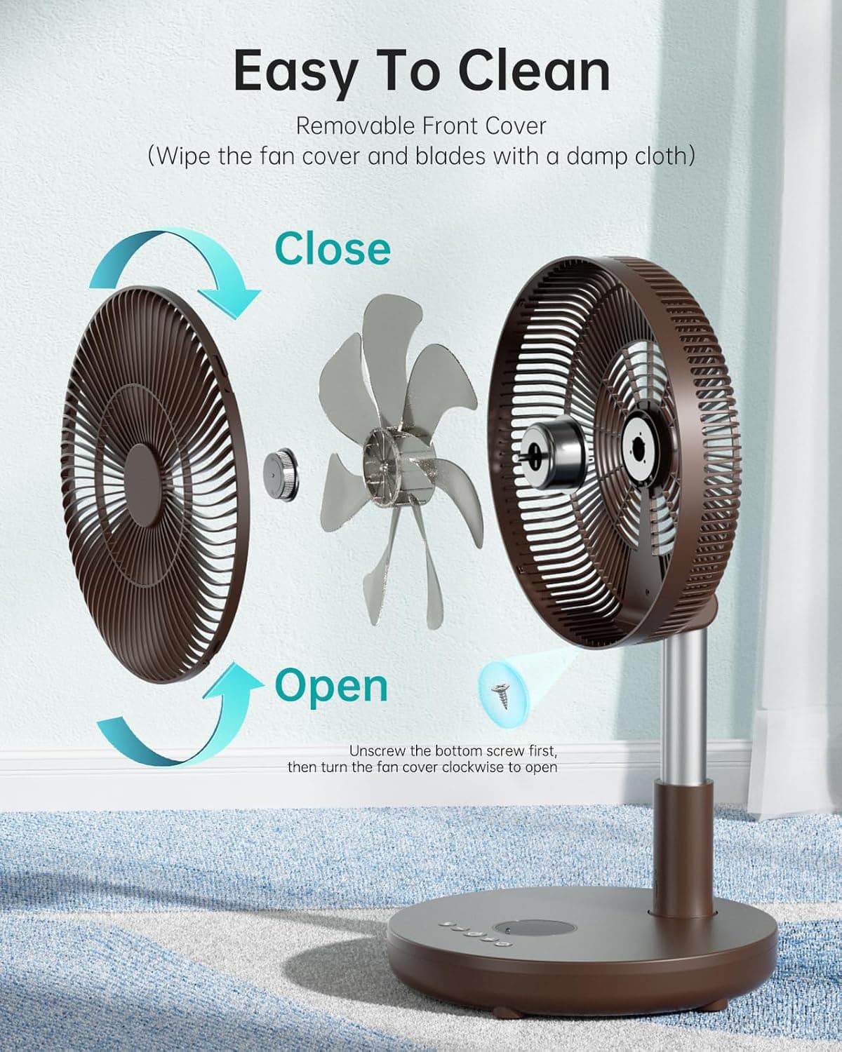Easy To Clean  
Removable Front Cover  
(Wipe the fan cover and blades with a damp cloth)  

Close  
Open  

Unscrew the bottom screw first, then turn the fan cover clockwise to open