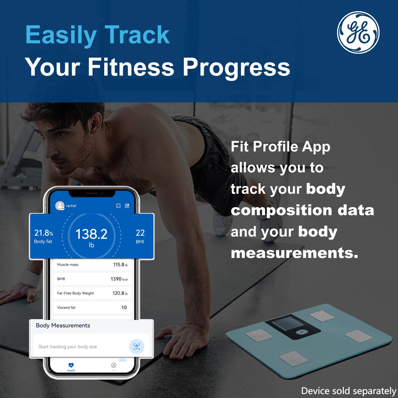 Easily Track Your Fitness Progress

Fit Profile App allows you to track your body composition data and your body measurements.

- Body fat: 21.8%
- Weight: 138.2 lb
- BMI: 22
- Muscle mass: 115.8 lb
- BMR: 1390 kcal
- Fat-Free Body Weight: 120.8 lb
- Visceral fat: 10

Body Measurements
Start tracking your body size

Device sold separately