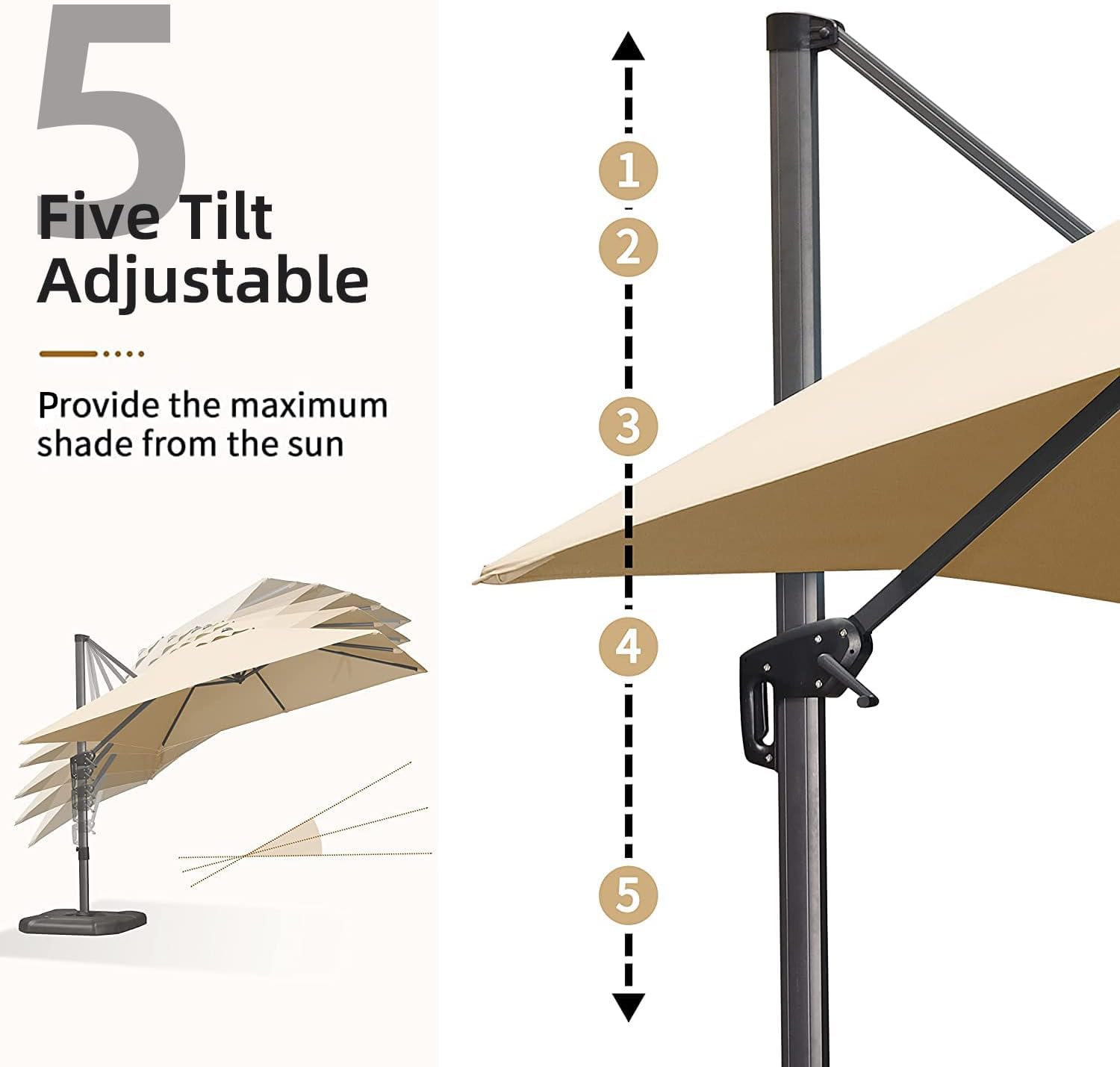 5 Five Tilt Adjustable  
Provide the maximum shade from the sun