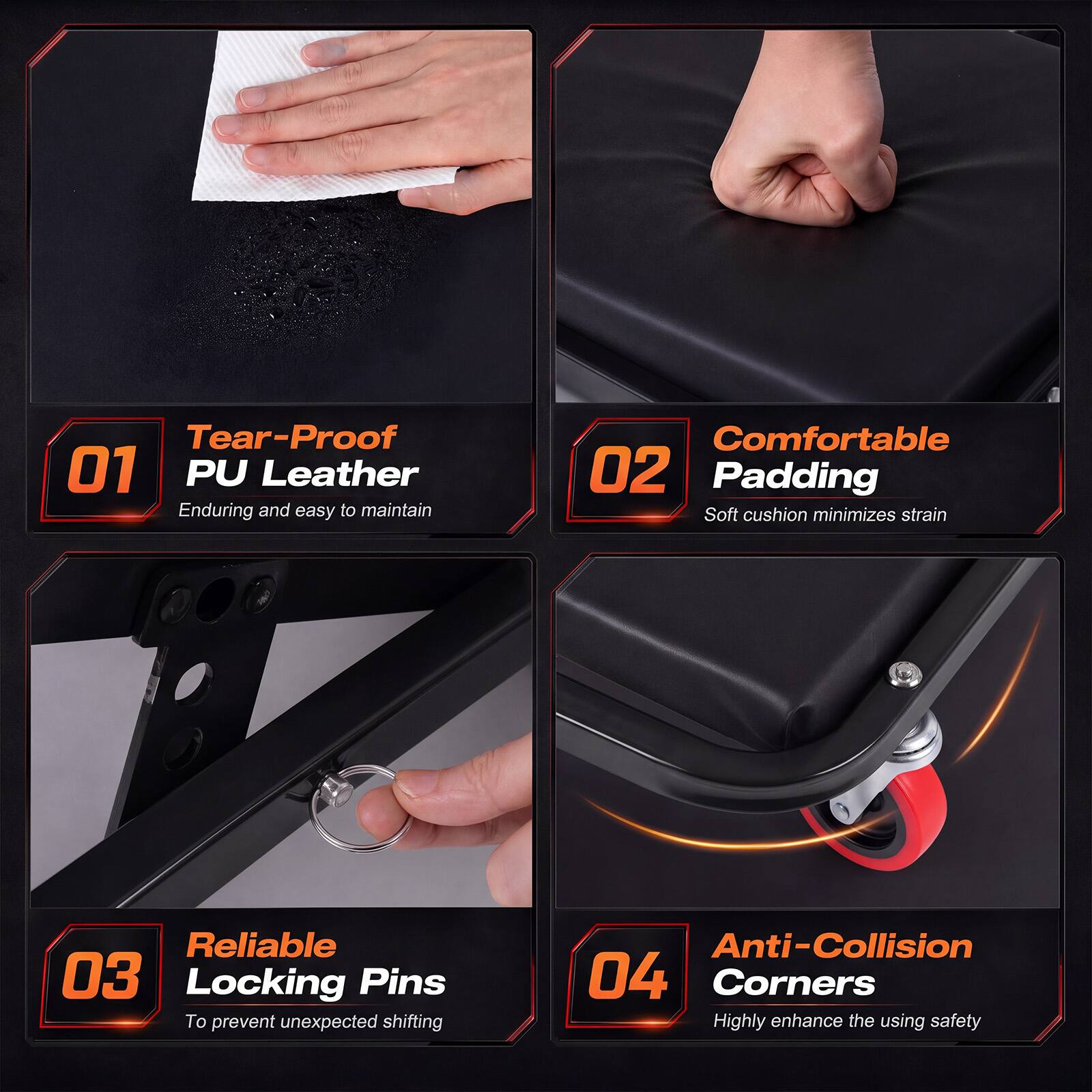 01 Tear-Proof PU Leather  
Enduring and easy to maintain

02 Comfortable Padding  
Soft cushion minimizes strain

03 Reliable Locking Pins  
To prevent unexpected shifting

04 Anti-Collision Corners  
Highly enhance the using safety