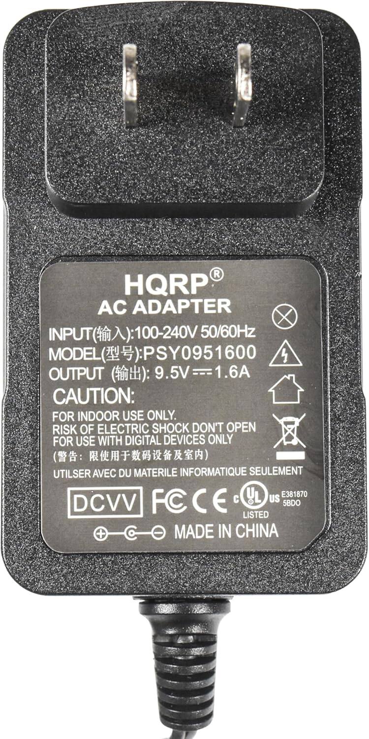 HQRP AC ADAPTER  
INPUT: 100-240V 50/60Hz  
MODEL: PSY0951600  
OUTPUT: 9.5V = 1.6A  
CAUTION: FOR INDOOR USE ONLY. RISK OF ELECTRIC SHOCK DON'T OPEN FOR USE WITH DIGITAL DEVICES ONLY  
UTILISER AVEC DU MATERIEL INFORMATIQUE SEULEMENT  
DCVV FC CE c US E381870 5BDO LISTED + MADE IN CHINA