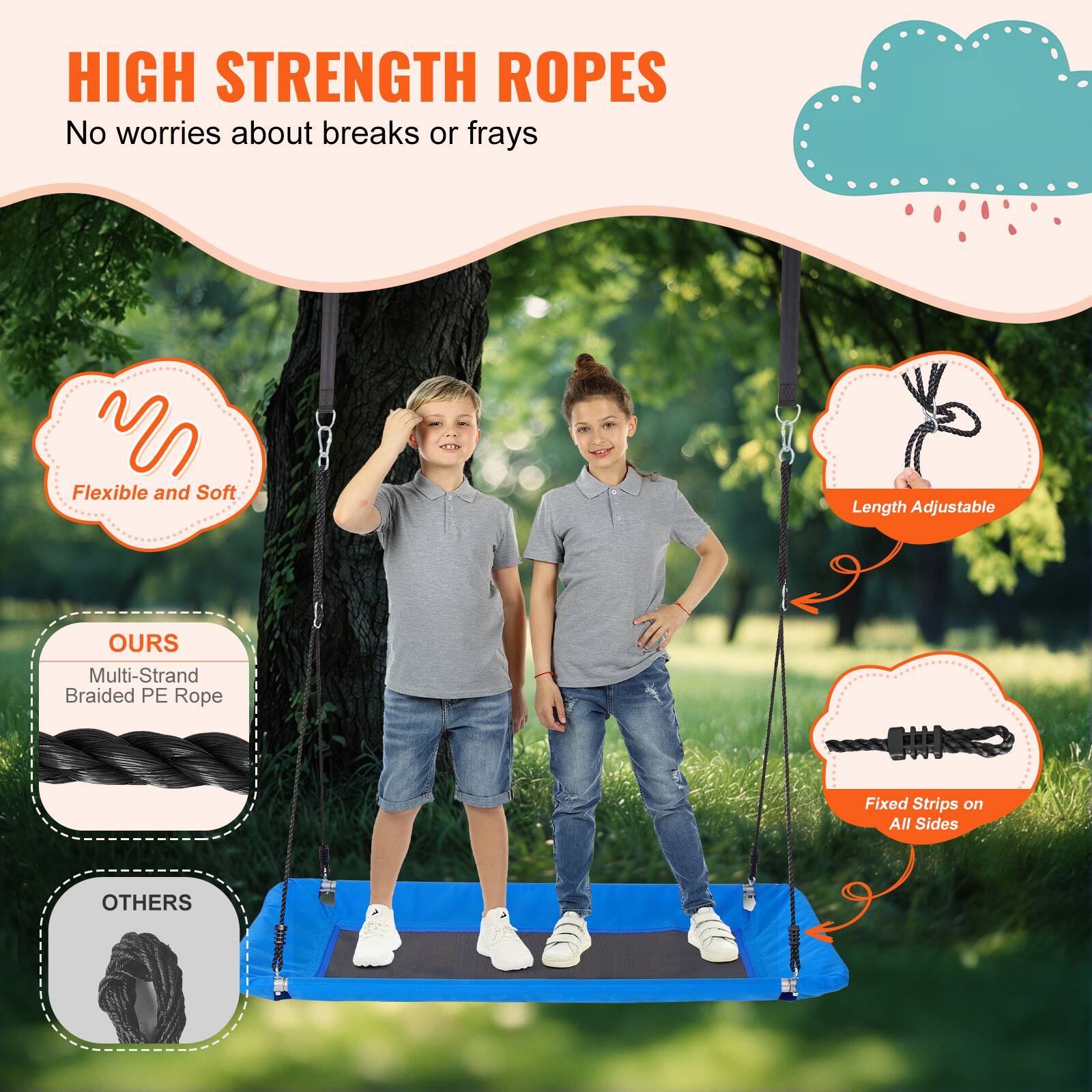 HIGH STRENGTH ROPES
No worries about breaks or frays

Flexible and Soft
Length Adjustable

OURS
Multi-Strand Braided PE Rope
Fixed Strips on All Sides

OTHERS