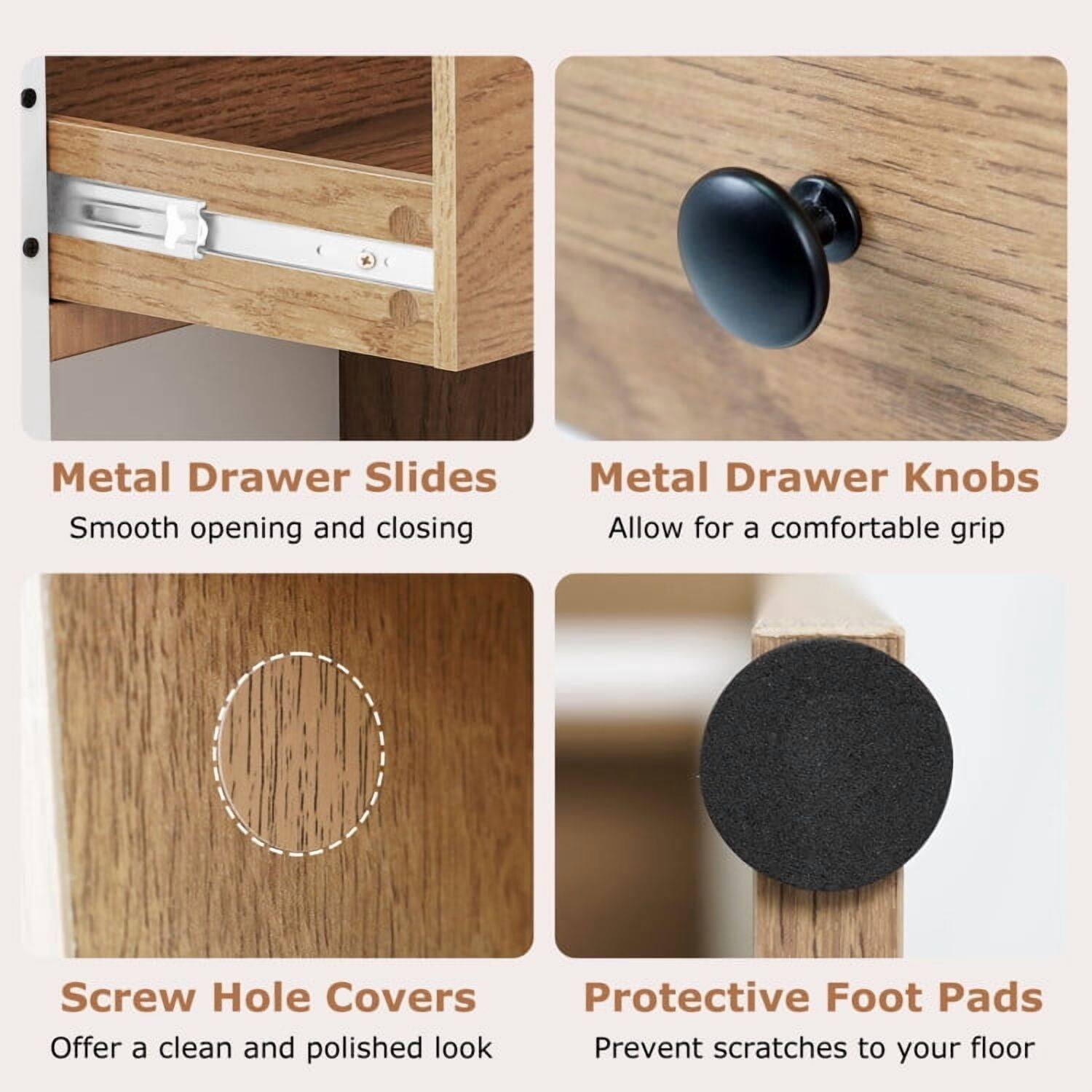 Metal Drawer Slides  
Smooth opening and closing  

Metal Drawer Knobs  
Allow for a comfortable grip  

Screw Hole Covers  
Offer a clean and polished look  

Protective Foot Pads  
Prevent scratches to your floor