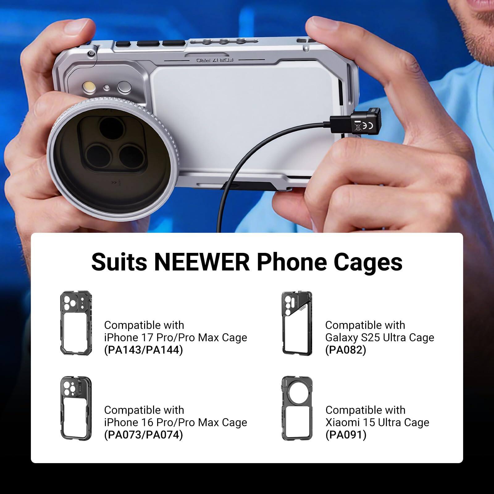 CH LA HEIn 3 Suits NEEWER Phone Cages  
Compatible with iPhone 17 Pro/Pro Max Cage (PA143/PA144)  
Compatible with Galaxy S25 Ultra Cage (PA082)  
Compatible with iPhone 16 Pro/Pro Max Cage (PA073/PA074)  
Compatible with Xiaomi 15 Ultra Cage (PA091)