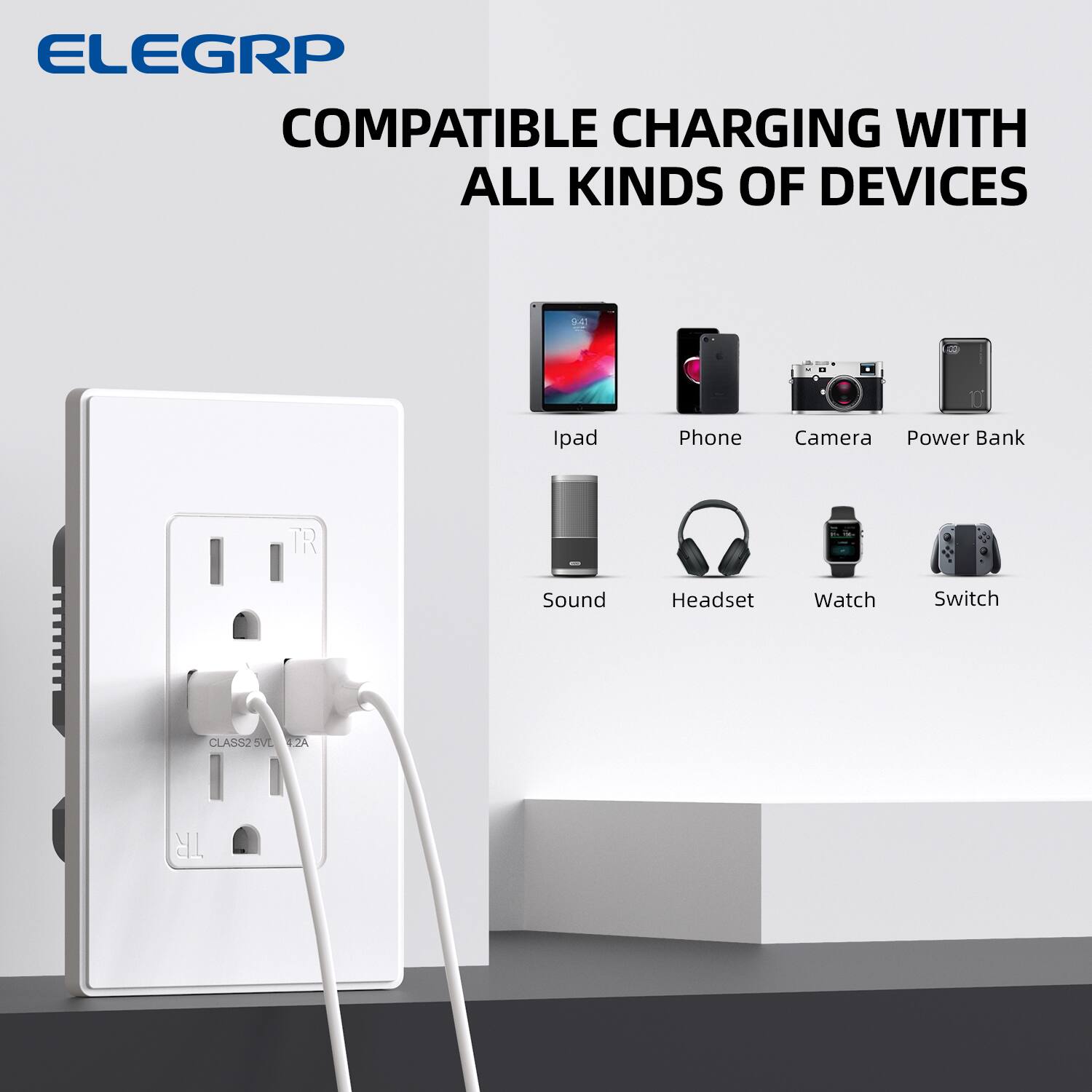 ELEGRP COMPATIBLE CHARGING WITH ALL KINDS OF DEVICES

Ipad  
Phone  
Camera  
Power Bank  
Sound  
Headset  
Watch  
Switch
