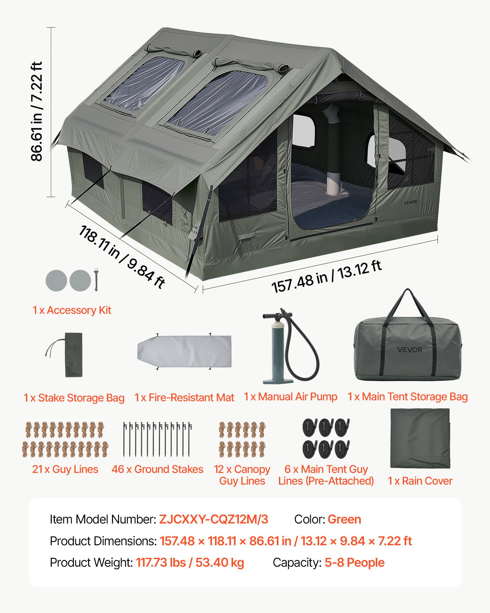 86.61 in / 7.22 ft  
118.11 in / 9.84 ft  
13.12 ft  
VEVOR  

1 x Accessory Kit  
1 x Stake Storage Bag  
1 x Fire-Resistant Mat  
1 x Manual Air Pump  
1 x Main Tent Storage Bag  
21 x Guy Lines  
46 x Ground Stakes  
12 x Canopy Guy Lines  
6 x Main Tent Guy Lines (Pre-Attached)  
1 x Rain Cover  

Item Model Number: ZJCXXY-CQZ12M/3  
Color: Green  
Product Dimensions: 157.48 x 118.11 x 86.61 in / 13.12 x 9.84 x 7.22 ft  
Product Weight: 117.73 lbs / 53.40 kg  
Capacity: 5-8 People