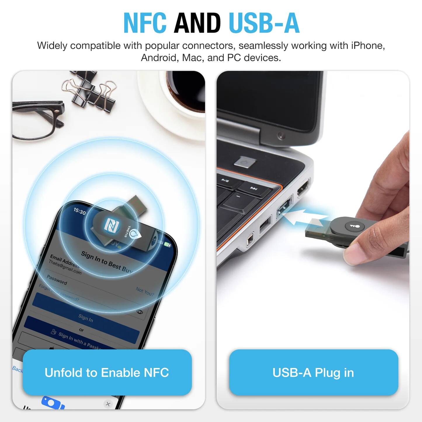 NFC AND USB-A

Widely compatible with popular connectors, seamlessly working with iPhone, Android, Mac, and PC devices.

Email Address: Thetis@gmail.com  
Password: *********  
Sign In  
Not You?  
Sign In with a Password  
Back

Unfold to Enable NFC

USB-A Plug in