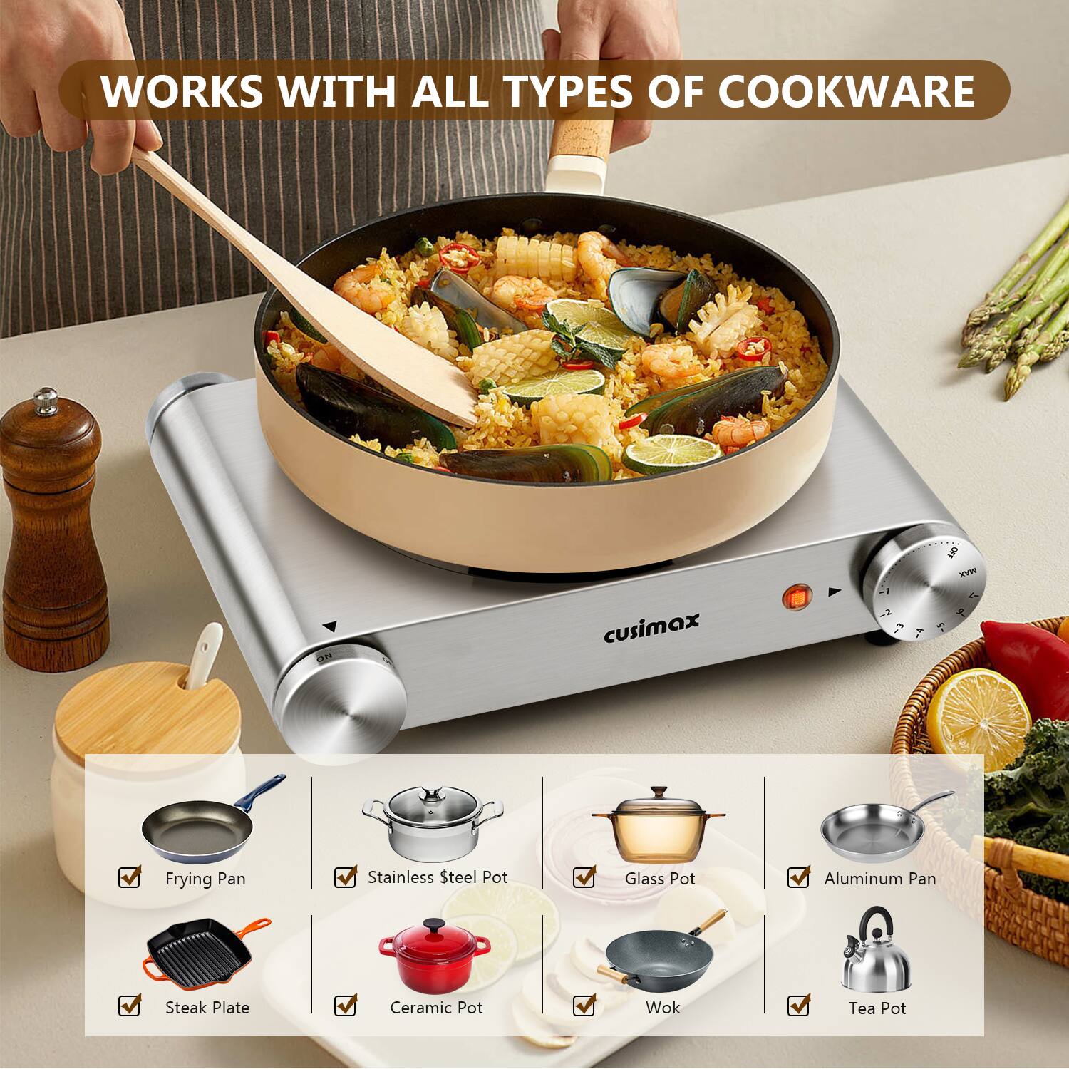 WORKS WITH ALL TYPES OF COOKWARE

- Frying Pan
- Stainless Steel Pot
- Glass Pot
- Aluminum Pan
- Steak Plate
- Ceramic Pot
- Wok
- Tea Pot