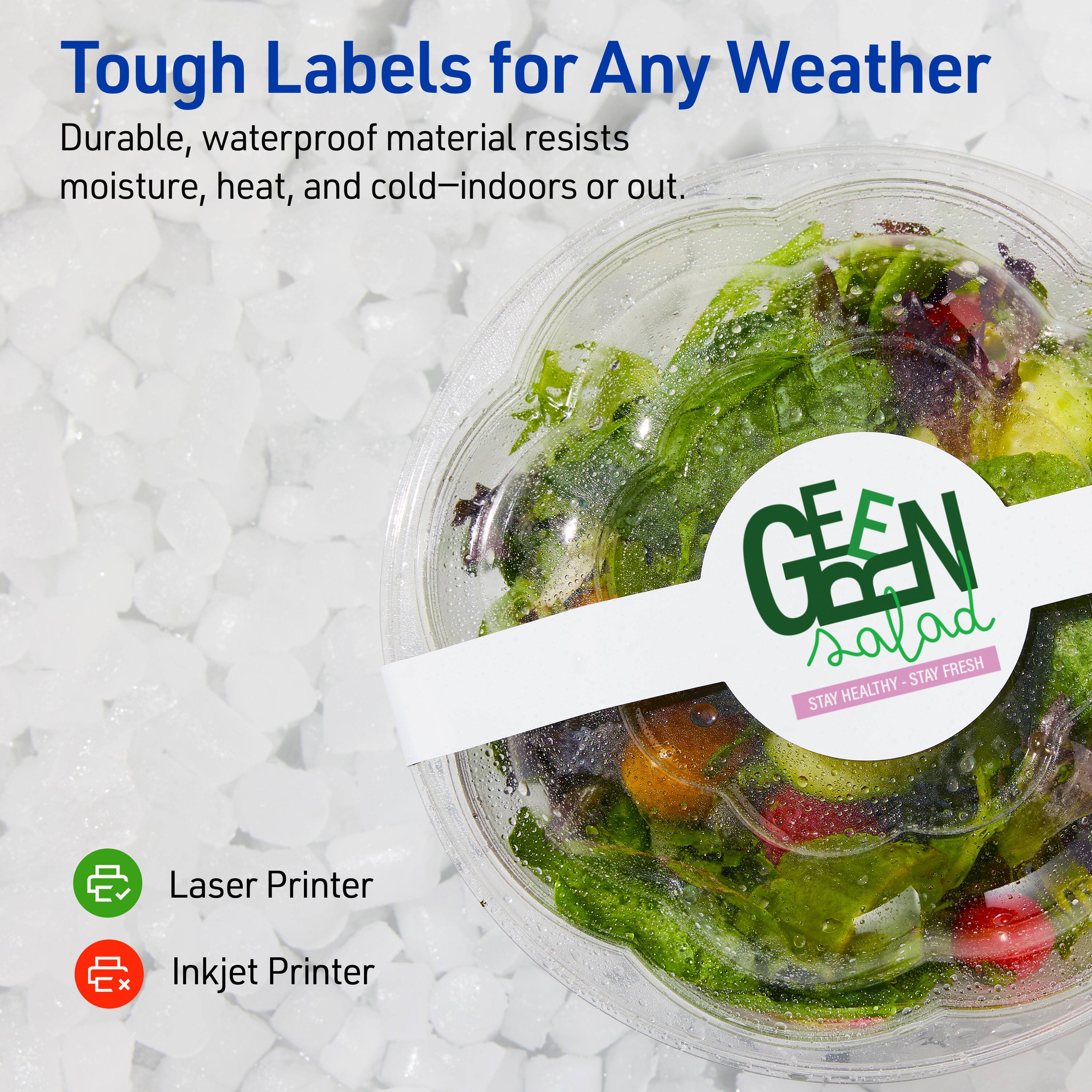 Tough Labels for Any Weather

Durable, waterproof material resists moisture, heat, and cold—indoors or out.

GREEN Salad  
STAY HEALTHY - STAY FRESH

Laser Printer  
Inkjet Printer