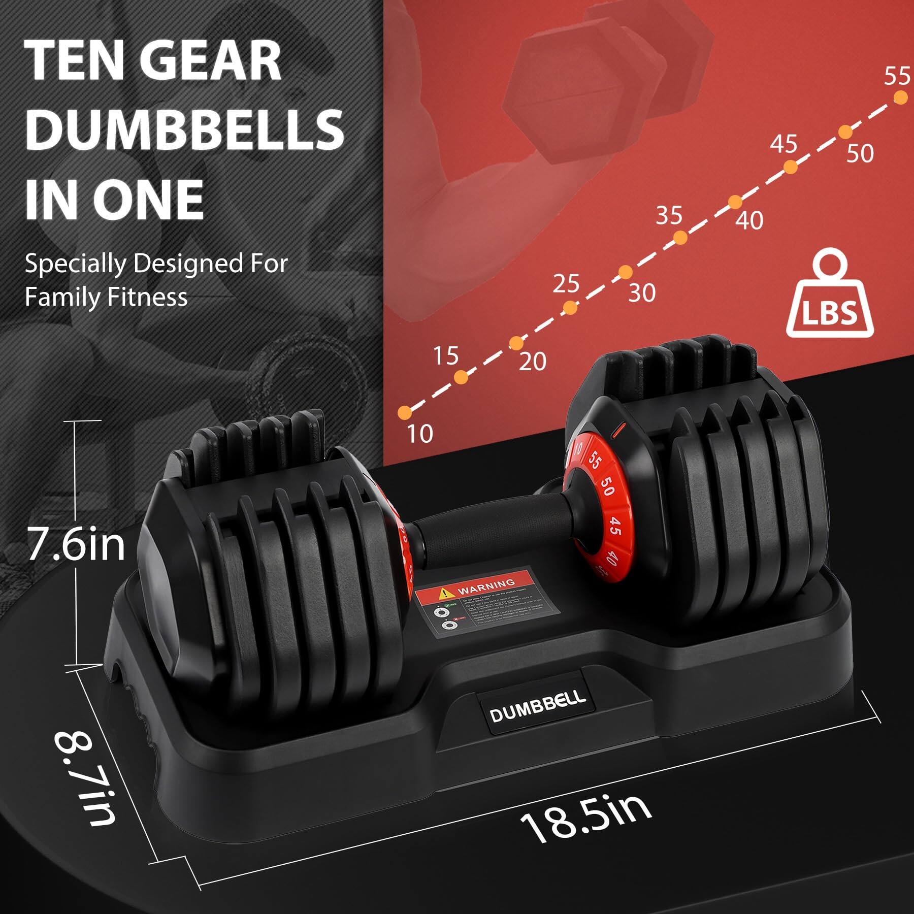 TEN GEAR DUMBBELLS IN ONE  
Specially Designed For Family Fitness  

15 25 20 35 30 55 45 50 40 LBS  

7.6in  
8.7in  
18.5in  

WARNING  
DUMBBELL
