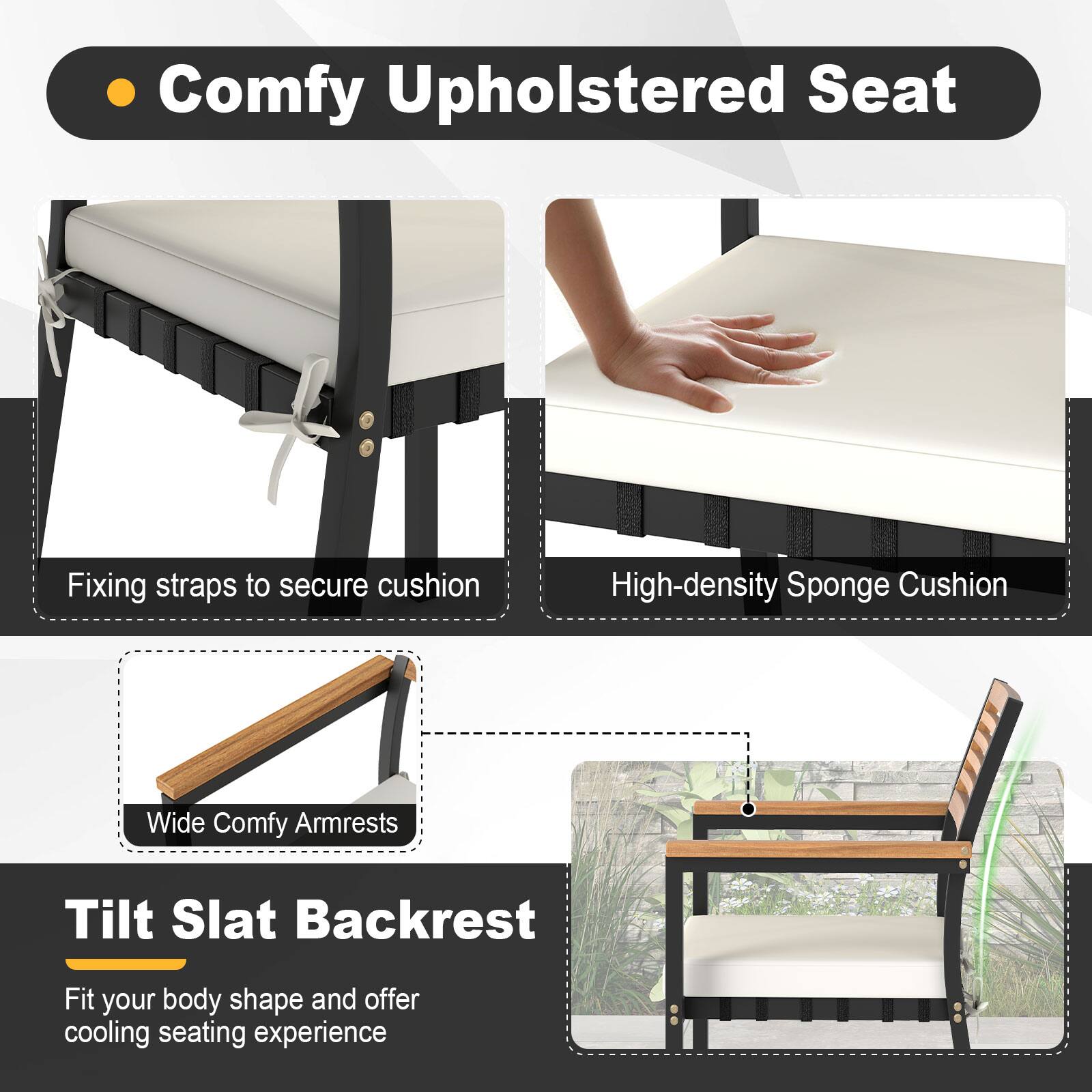 - Comfy Upholstered Seat
  - Fixing straps to secure cushion
  - High-density Sponge Cushion
  - Wide Comfy Armrests
- Tilt Slat Backrest
  - Fit your body shape and offer cooling seating experience
