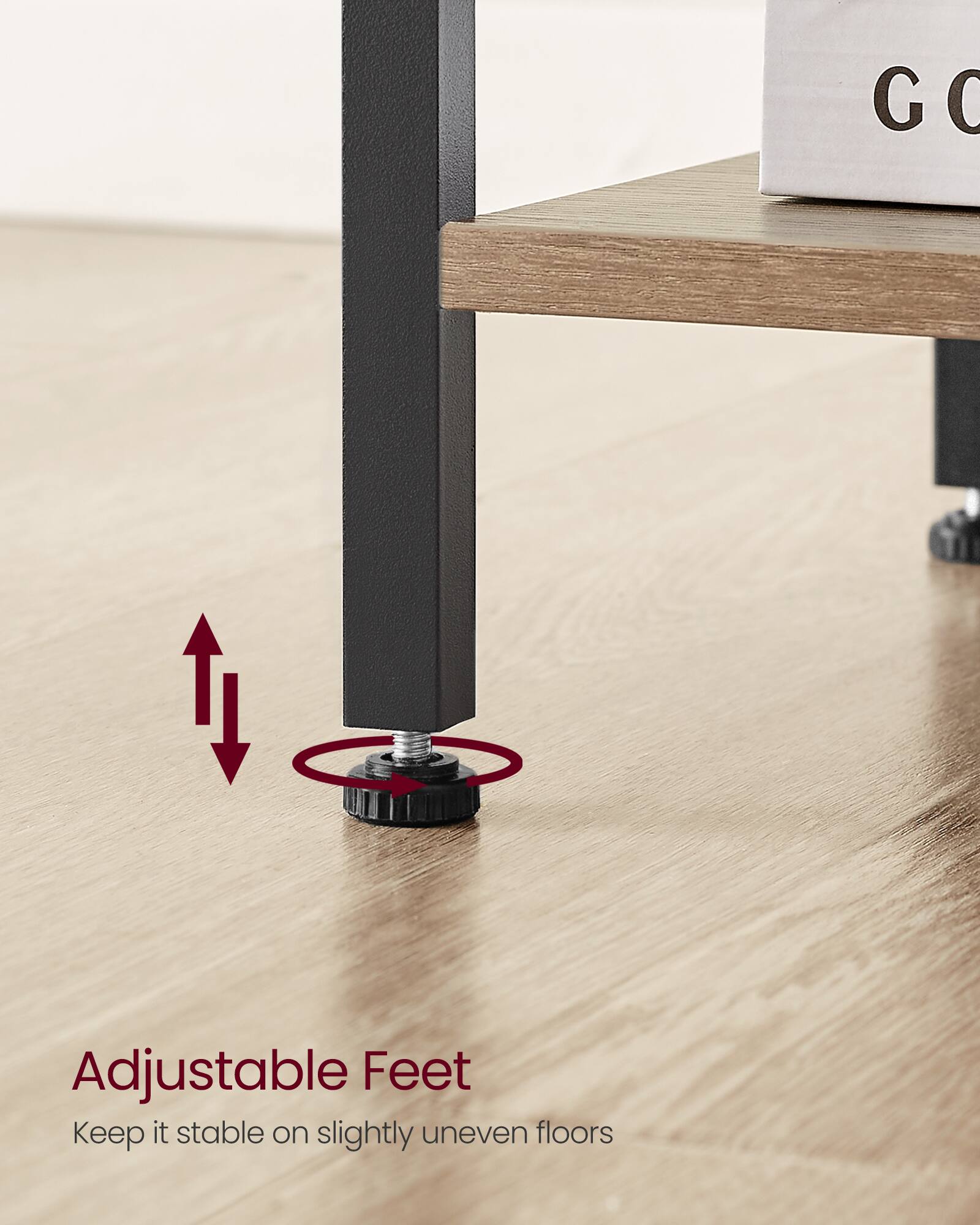 Adjustable Feet  
Keep it stable on slightly uneven floors