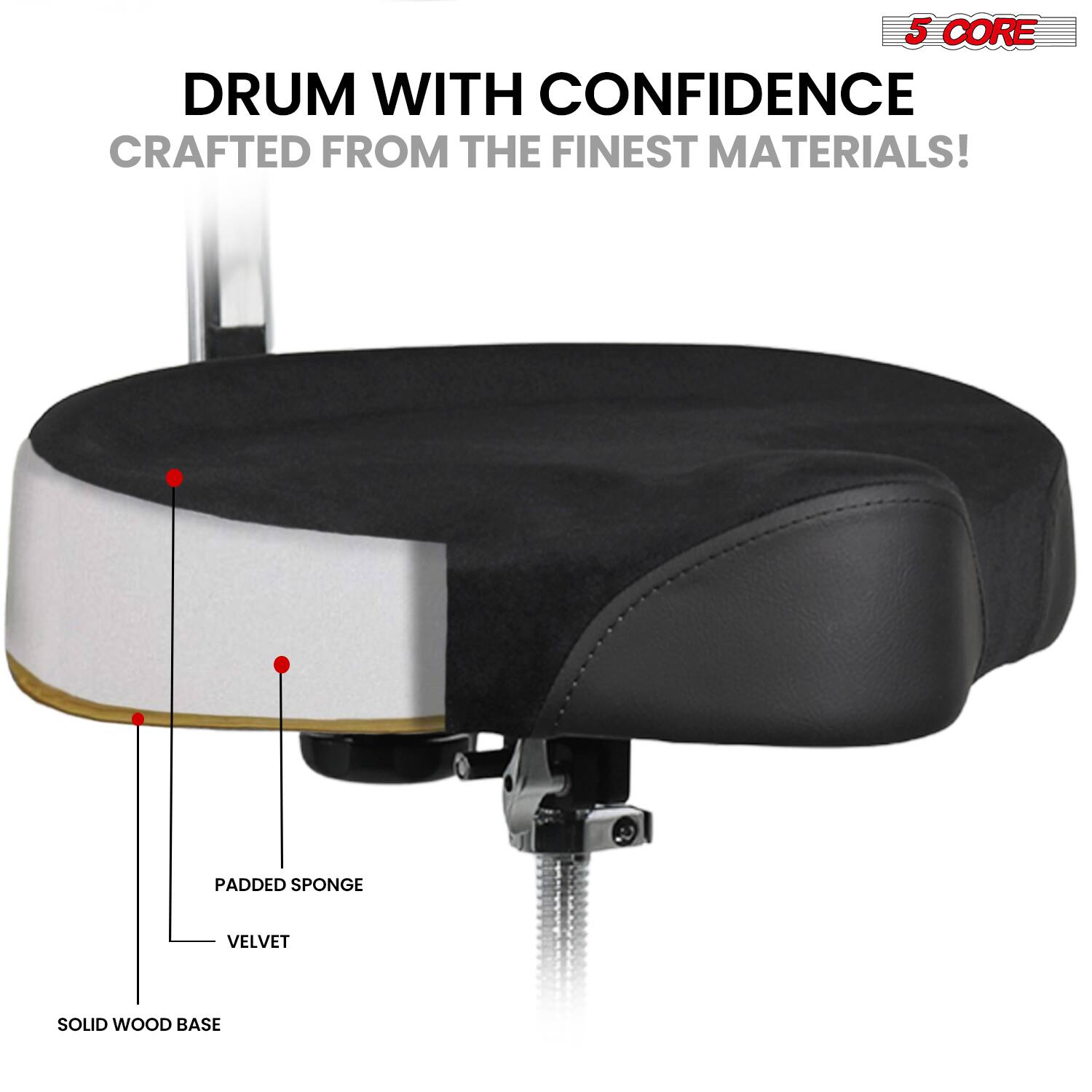 5 CORE DRUM WITH CONFIDENCE CRAFTED FROM THE FINEST MATERIALS!  
PADDED SPONGE VELVET SOLID WOOD BASE