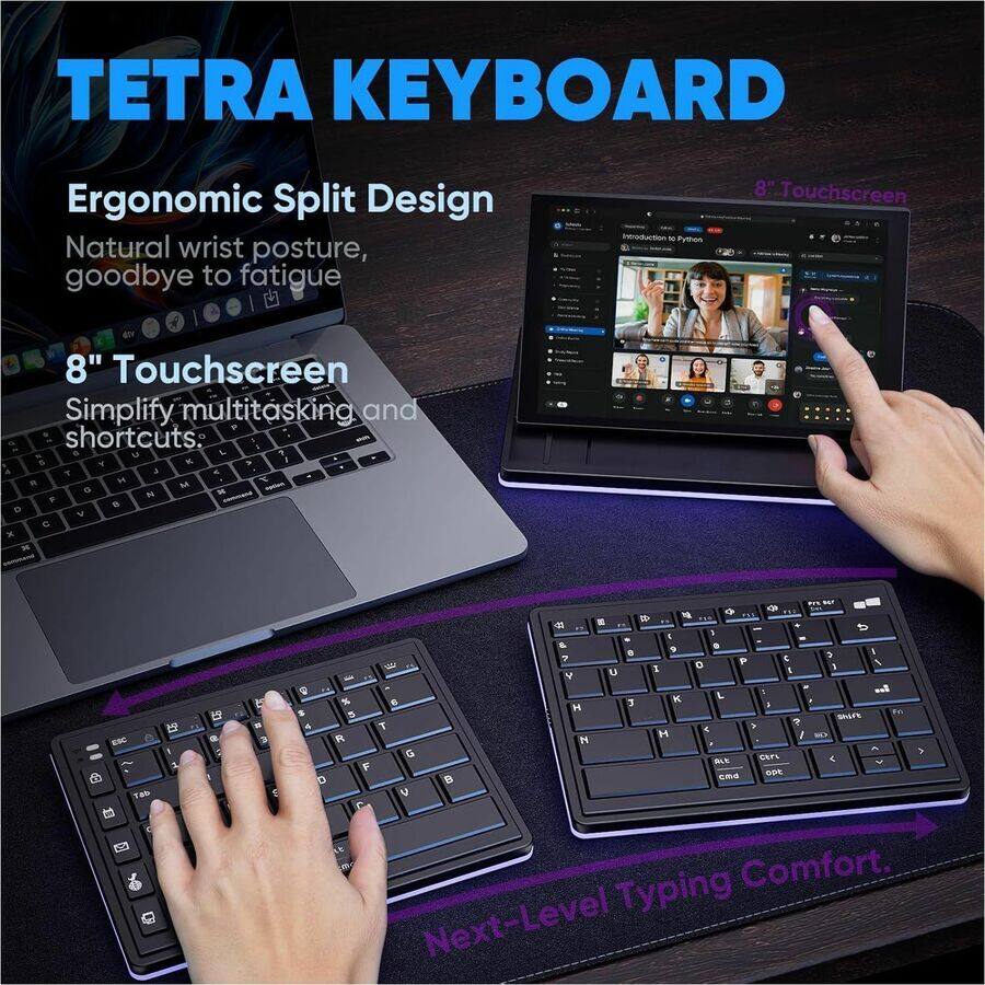 TETRA KEYBOARD

Ergonomic Split Design  
Natural wrist posture, goodbye to fatigue

8" Touchscreen  
Simplify multitasking and shortcuts.

Next-Level Typing Comfort.