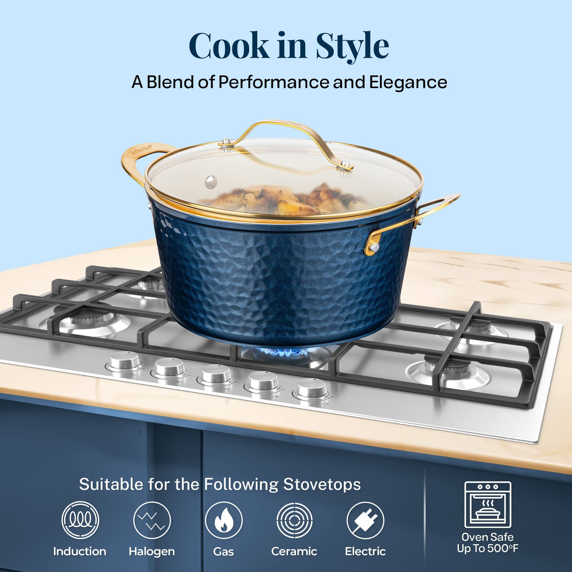 Cook in Style, A Blend of Performance and Elegance. Suitable for the Following Stovetops: Induction, Halogen, Gas, Ceramic, Electric. Oven Safe Up To 500F.