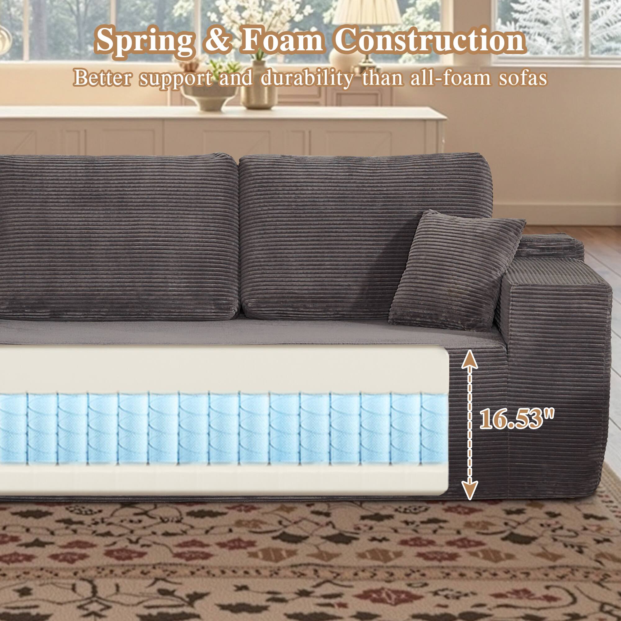 Spring & Foam Construction  
Better support and durability than all-foam sofas  

16.53"