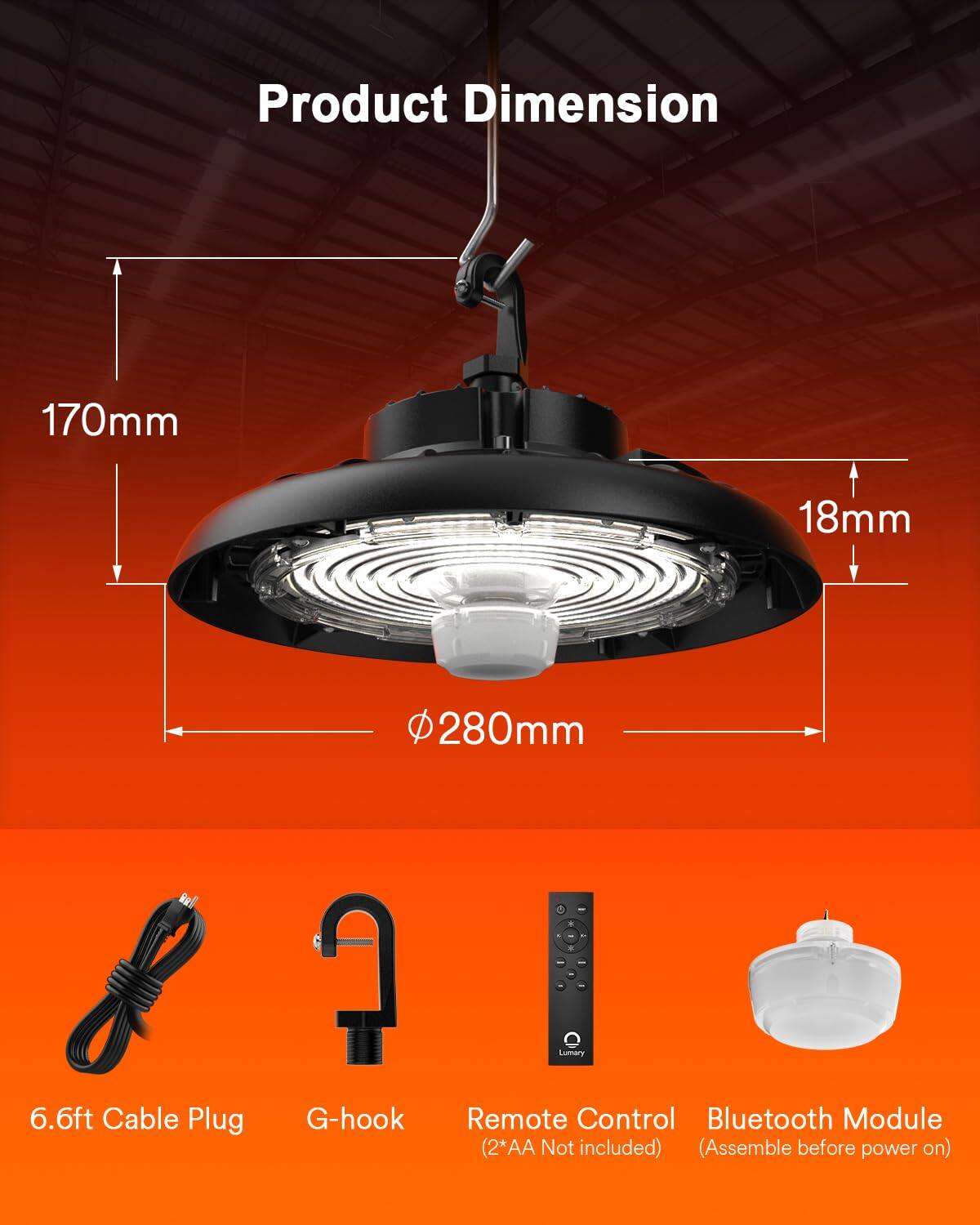 Product Dimension: 170mm x 18mm x 280mm  
Brand: Lumary  
Features:  
- 6.6ft Cable Plug  
- G-hook  
- Remote Control (2x AA batteries not included)  
- Bluetooth Module (Assemble before power on)