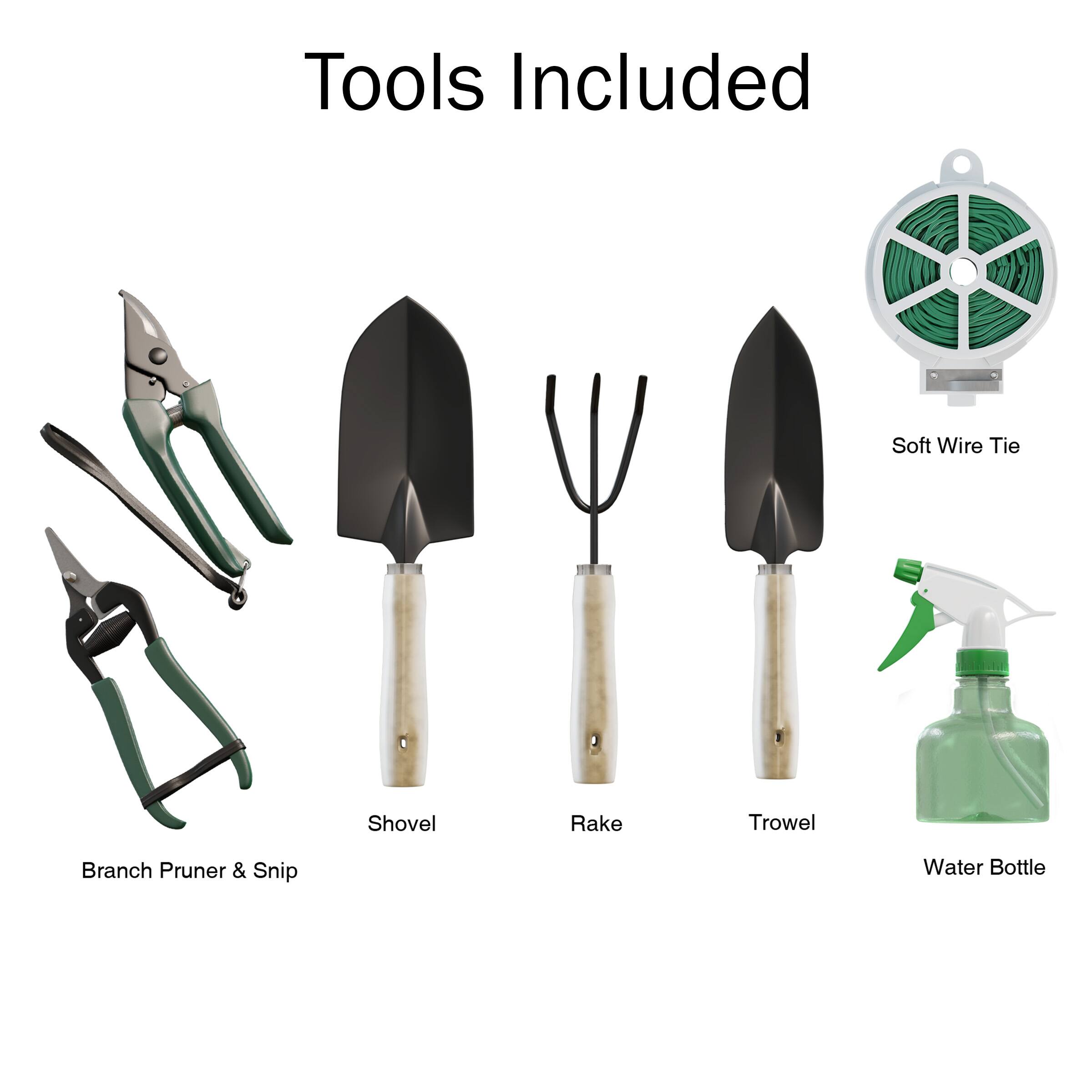Tools Included

- Soft Wire Tie
- Shovel
- Rake
- Trowel
- Branch Pruner & Snip
- Water Bottle